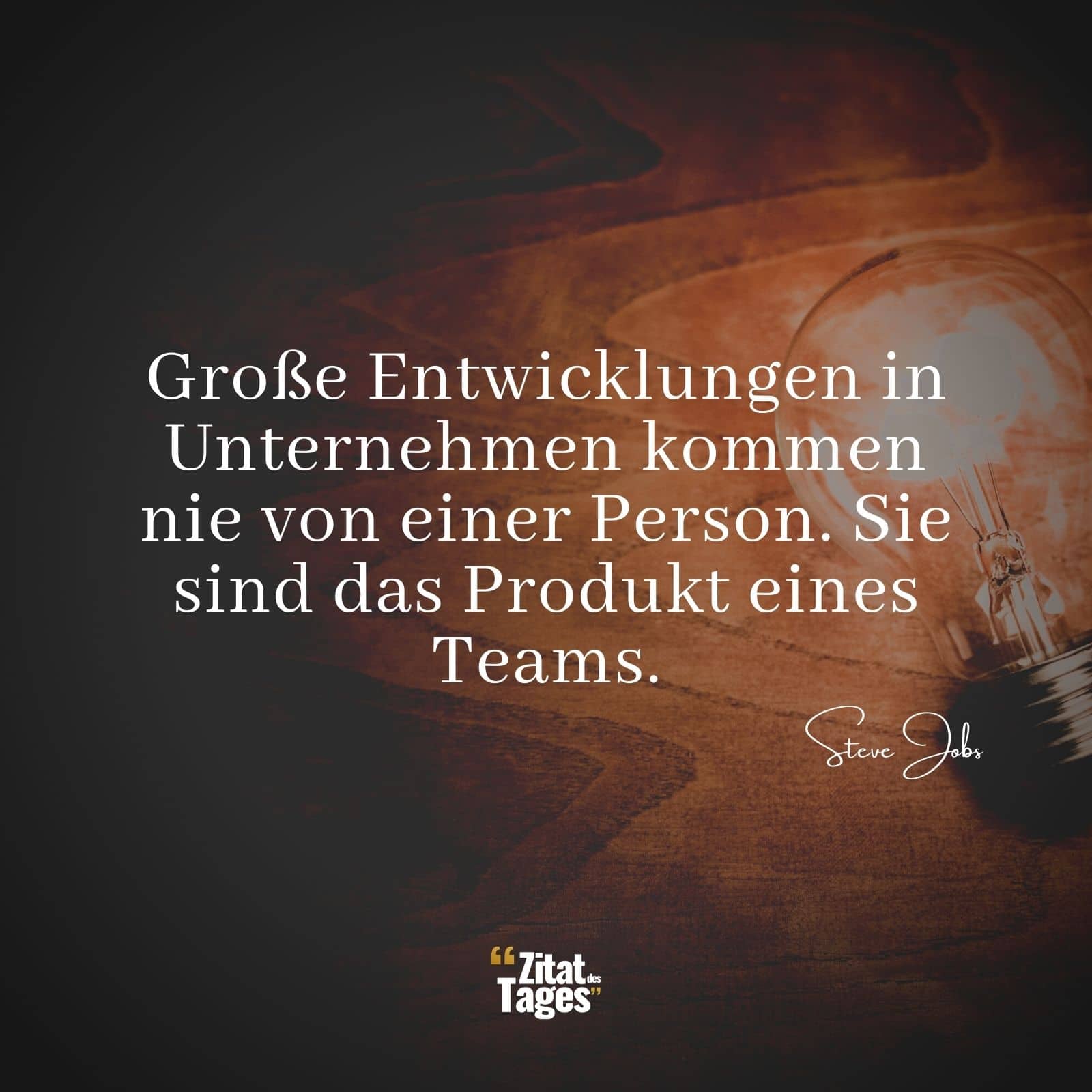 Große Entwicklungen in Unternehmen kommen nie von einer Person. Sie sind das Produkt eines Teams. - Steve Jobs