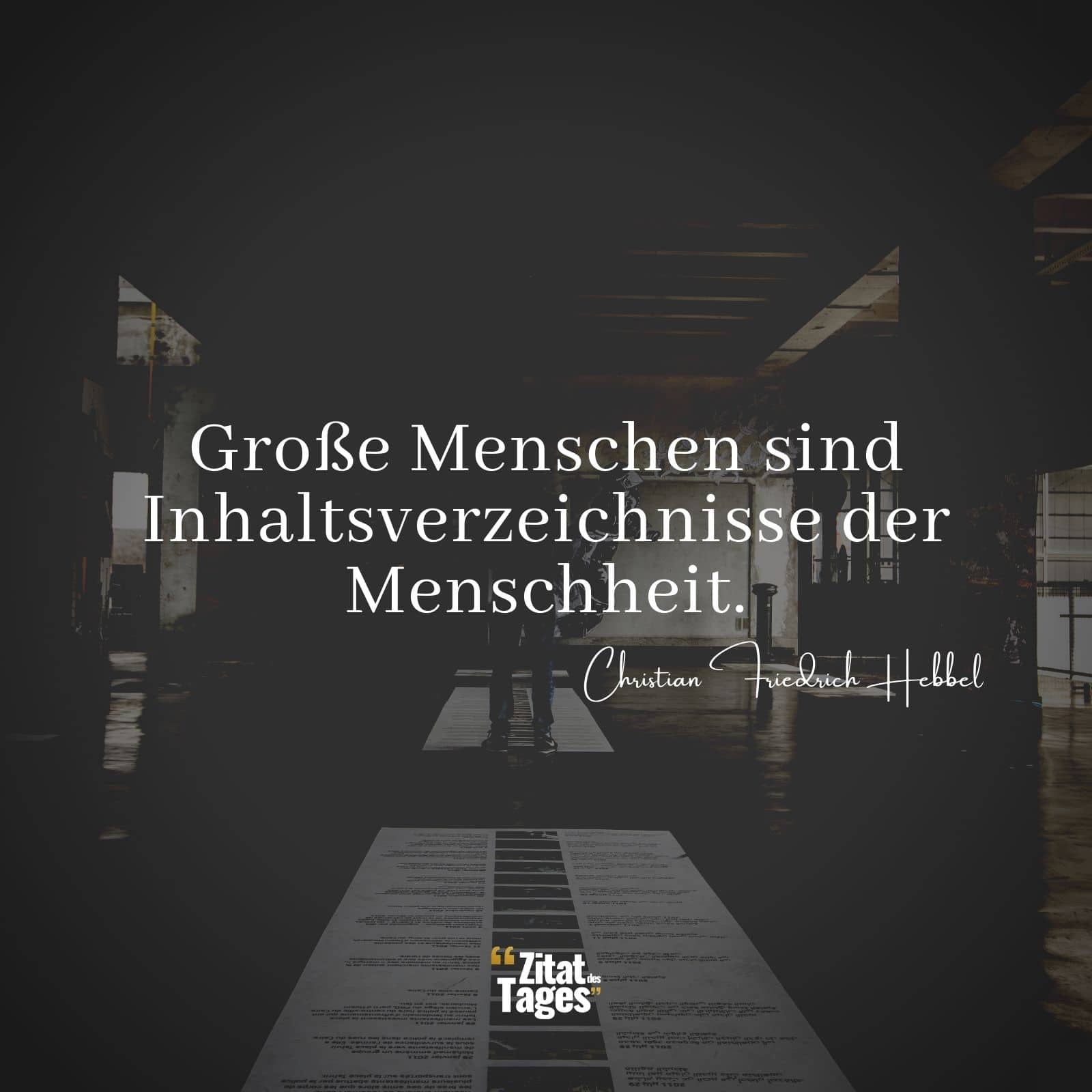 Große Menschen sind Inhaltsverzeichnisse der Menschheit. - Christian Friedrich Hebbel