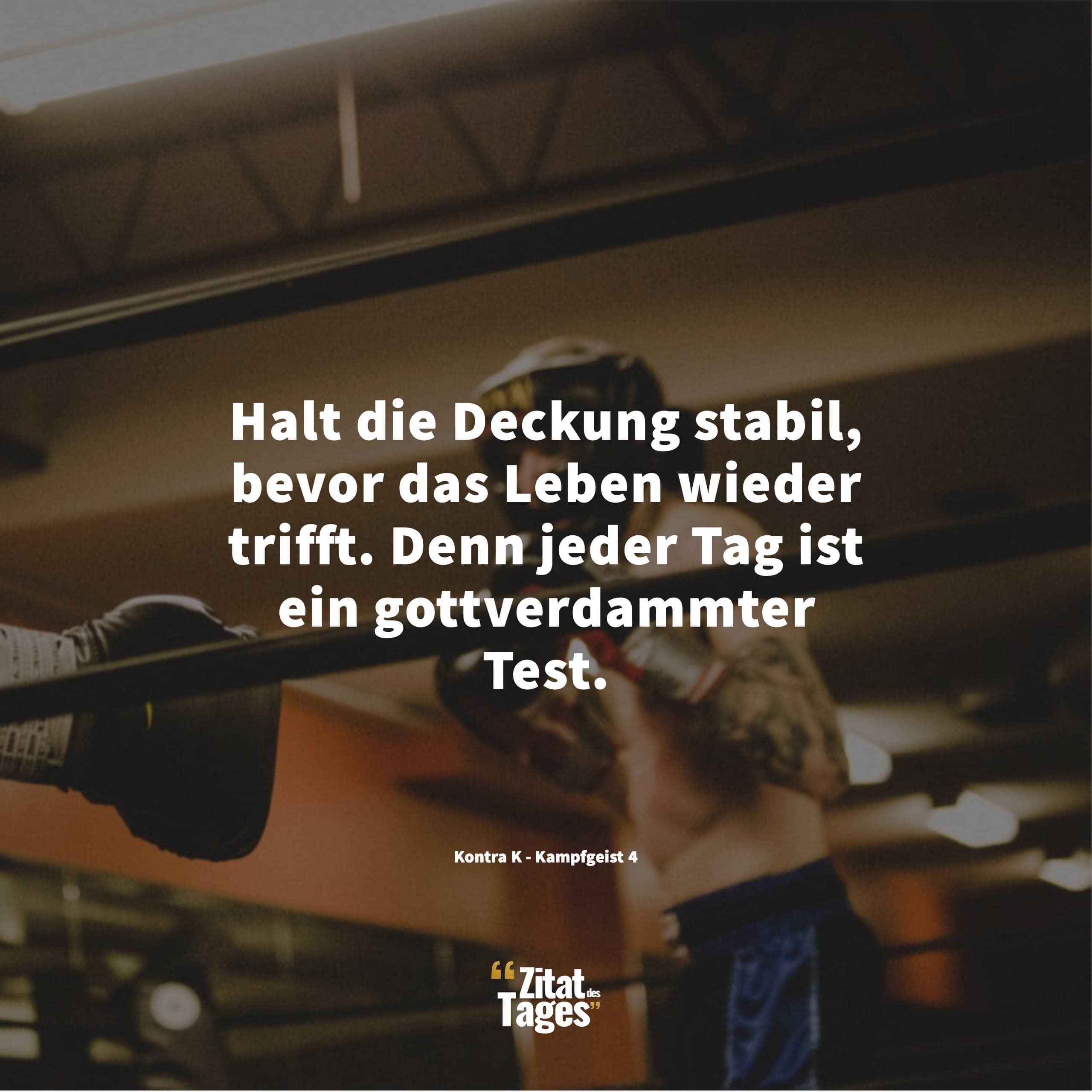 Halt die Deckung stabil, bevor das Leben wieder trifft. Denn jeder Tag ist ein gottverdammter Test. - Kontra K