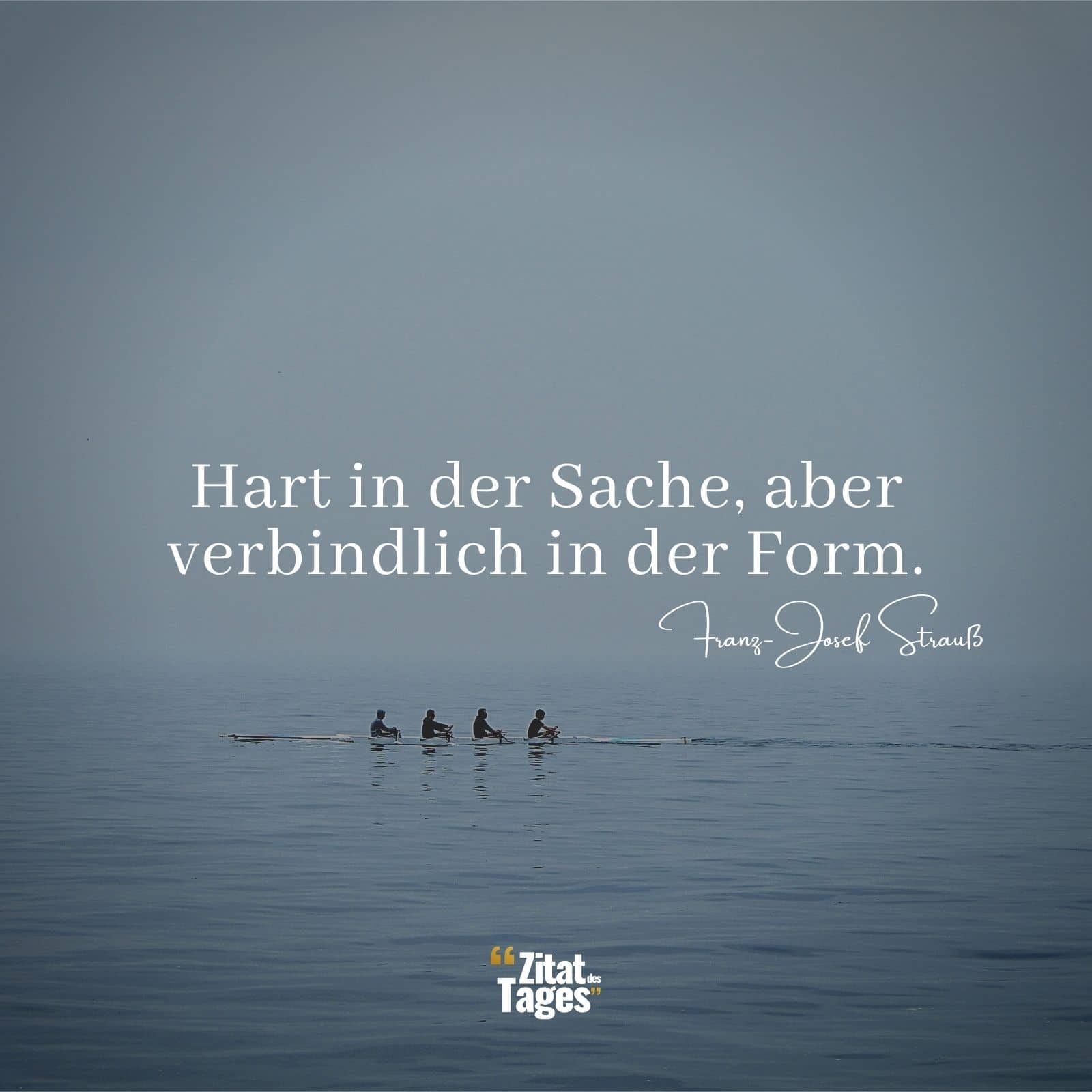 Hart in der Sache, aber verbindlich in der Form. - Franz-Josef Strauß