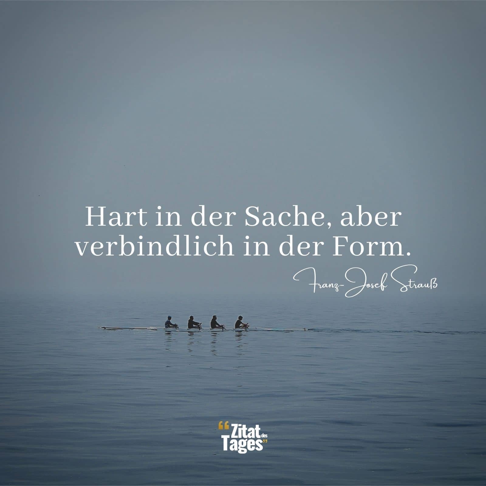 Hart in der Sache, aber verbindlich in der Form. - Franz-Josef Strauß