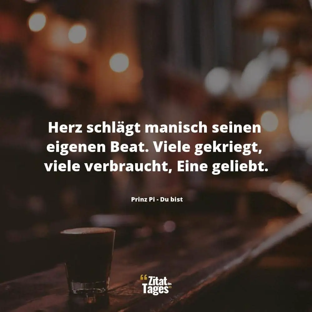 Herz schlägt manisch seinen eigenen Beat. Viele gekriegt, viele verbraucht, Eine geliebt. - Prinz Pi