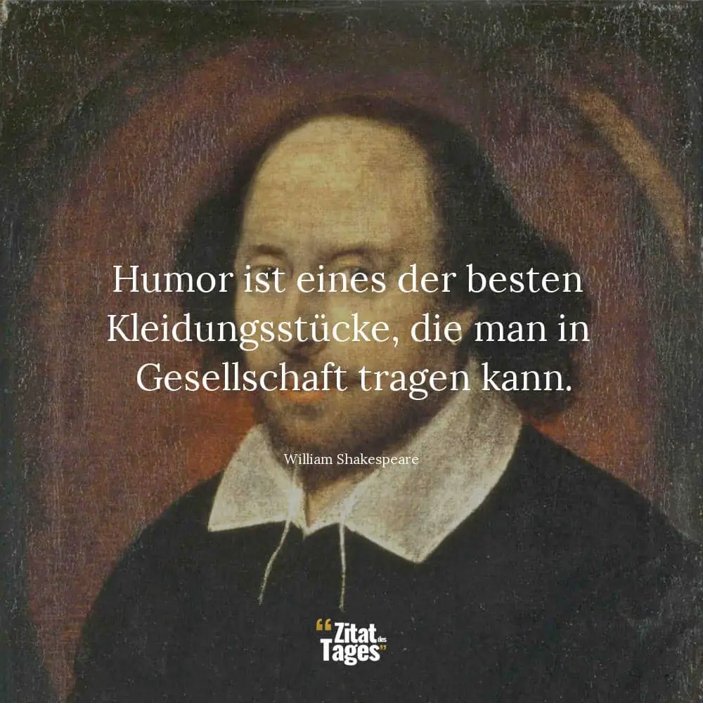 Humor ist eines der besten Kleidungsstücke, die man in Gesellschaft tragen kann. - William Shakespeare