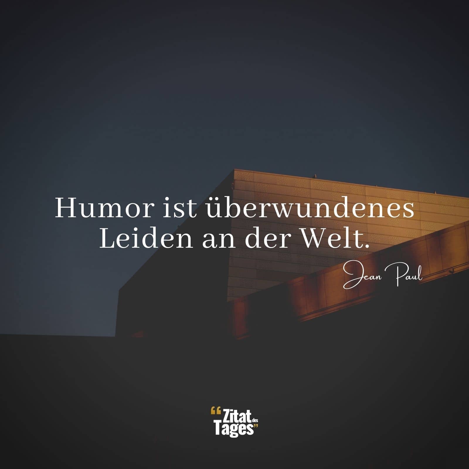 Humor ist überwundenes Leiden an der Welt. - Jean Paul