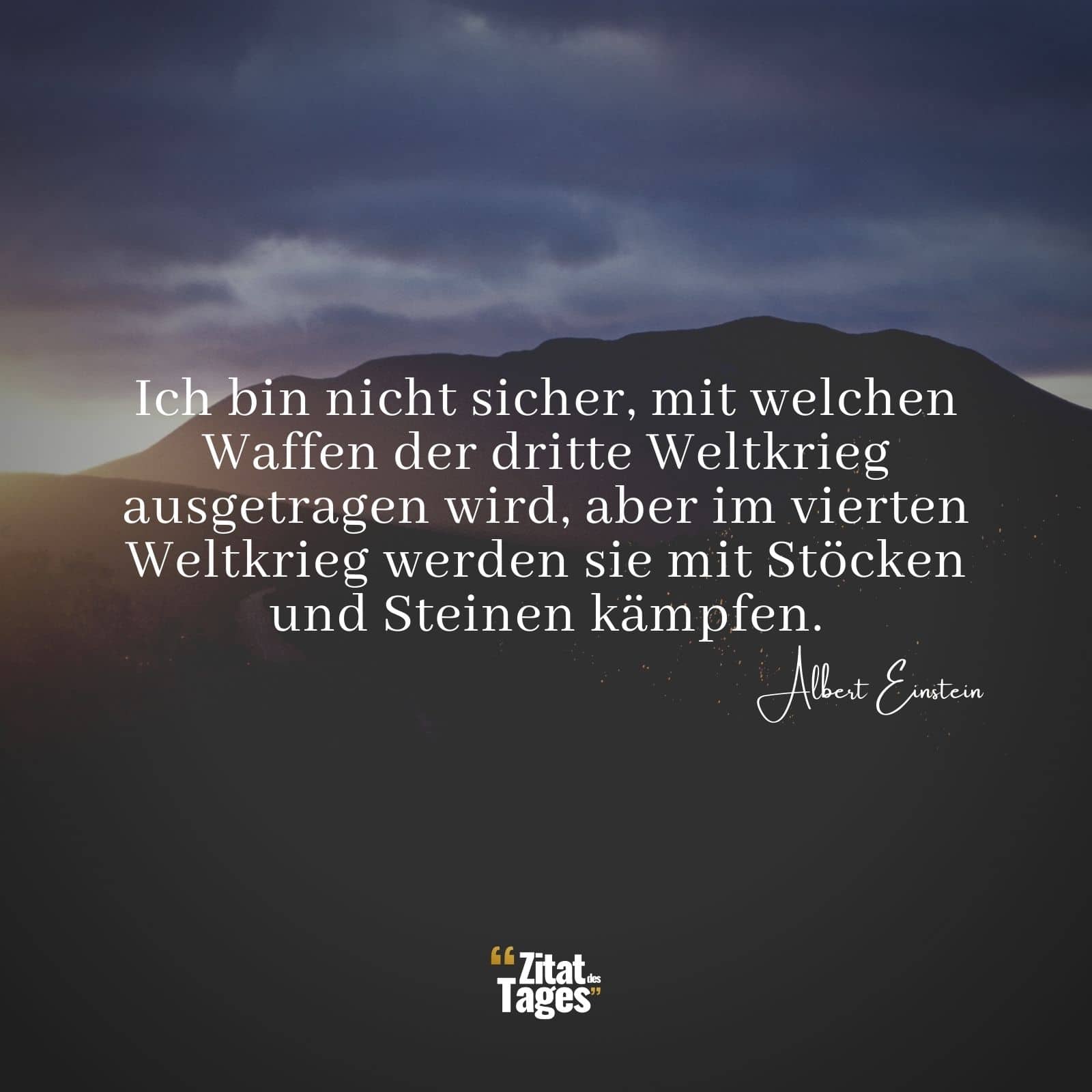 Ich bin nicht sicher, mit welchen Waffen der dritte Weltkrieg ausgetragen wird, aber im vierten Weltkrieg werden sie mit Stöcken und Steinen kämpfen. - Albert Einstein