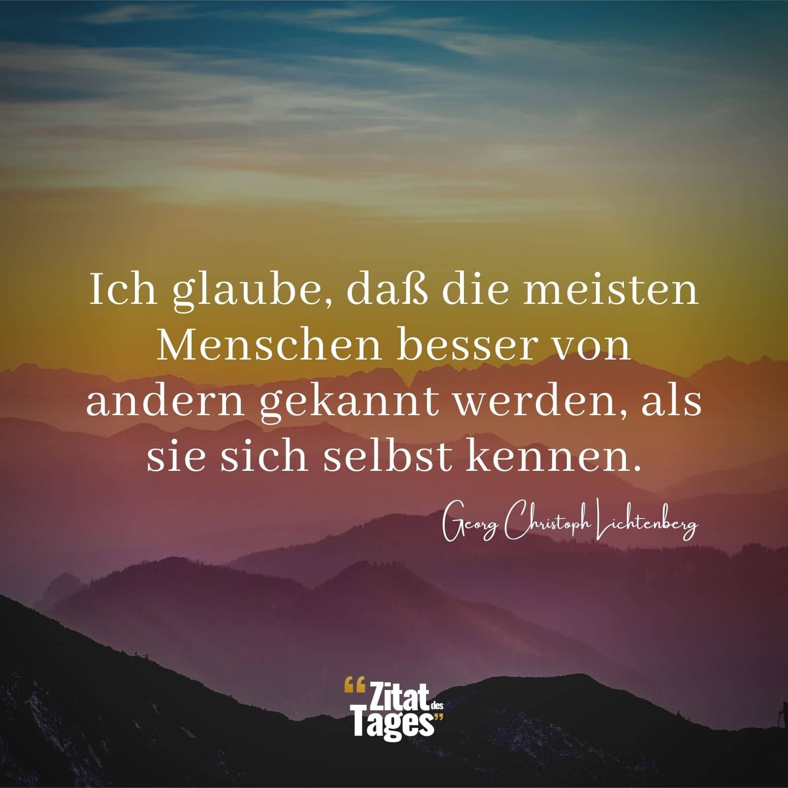 Ich glaube, daß die meisten Menschen besser von andern gekannt werden, als sie sich selbst kennen. - Georg Christoph Lichtenberg