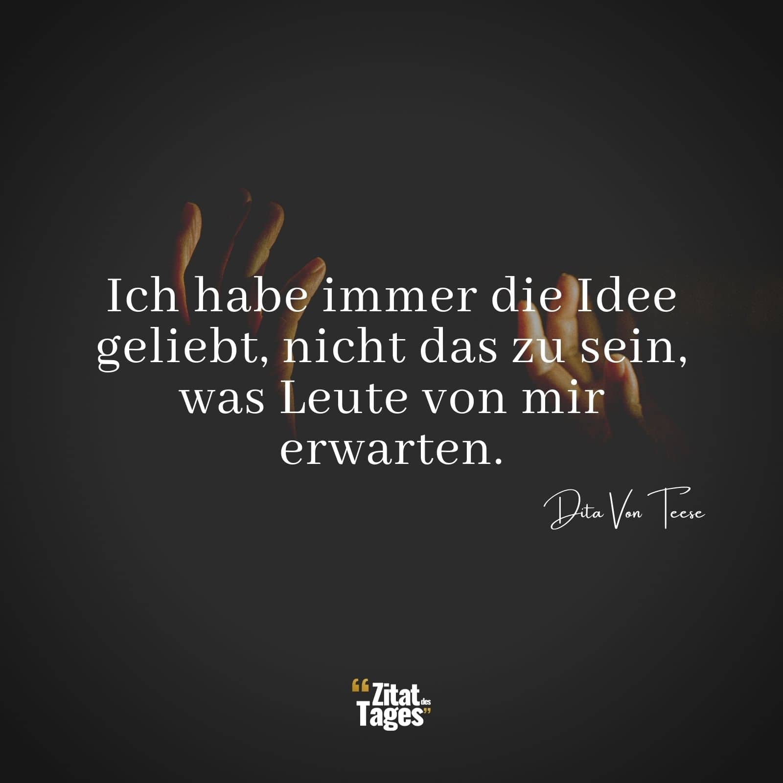 Ich habe immer die Idee geliebt, nicht das zu sein, was Leute von mir erwarten. - Dita Von Teese