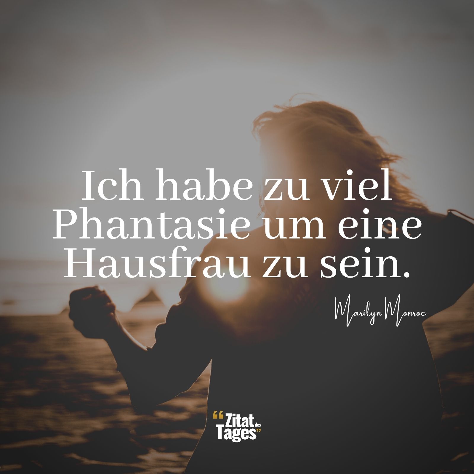 Ich habe zu viel Phantasie um eine Hausfrau zu sein. - Marilyn Monroe