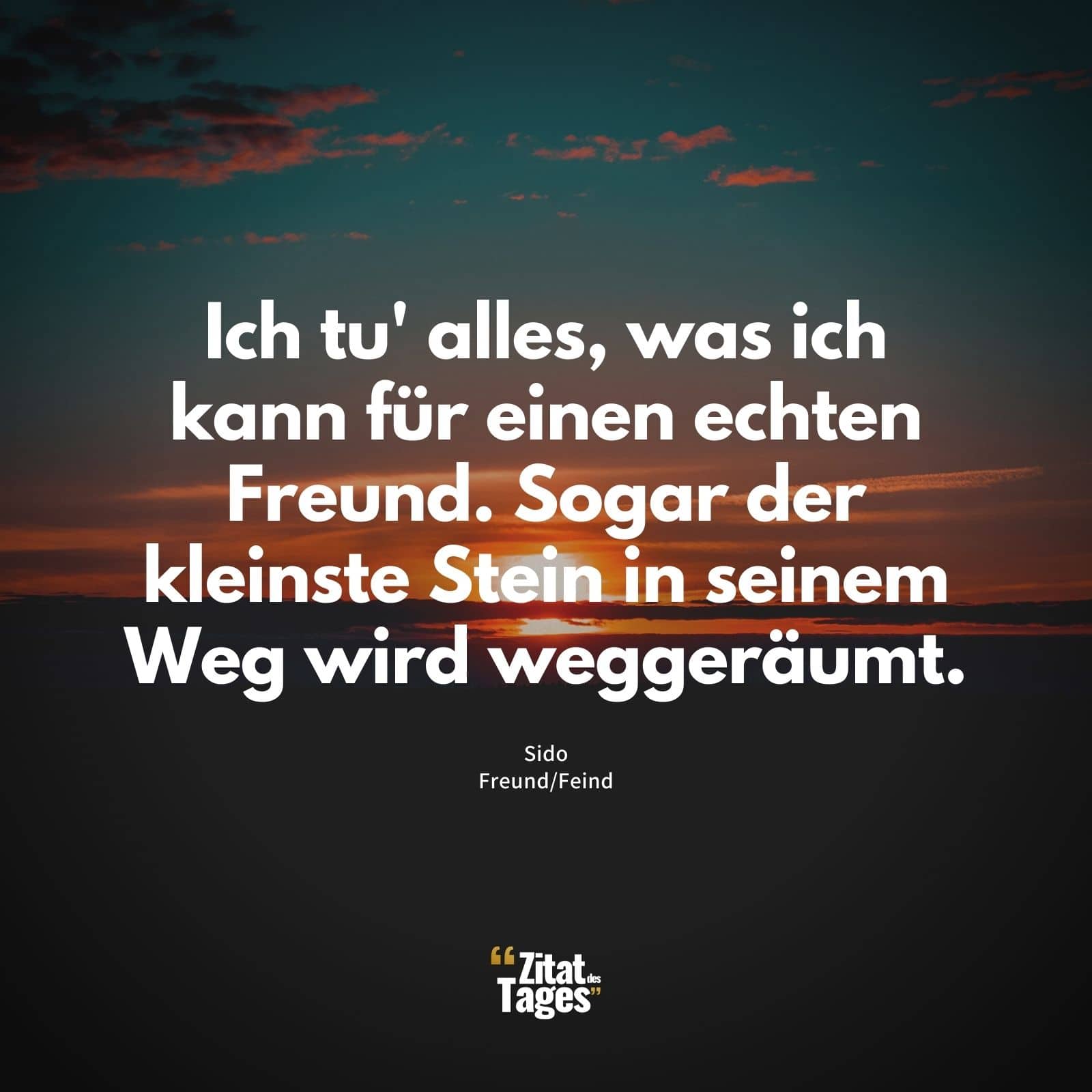 Ich tu' alles, was ich kann für einen echten Freund. Sogar der kleinste Stein in seinem Weg wird weggeräumt. - Sido