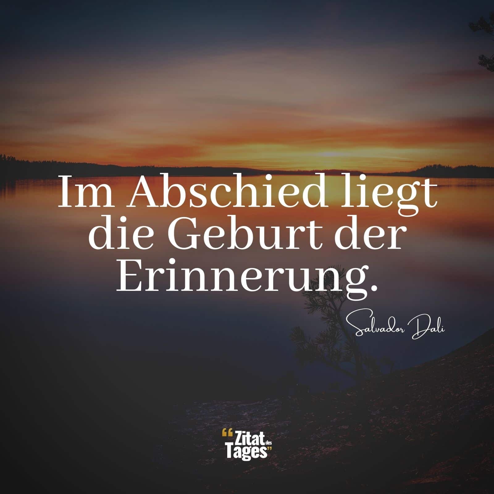 Im Abschied liegt die Geburt der Erinnerung. - Salvador Dali