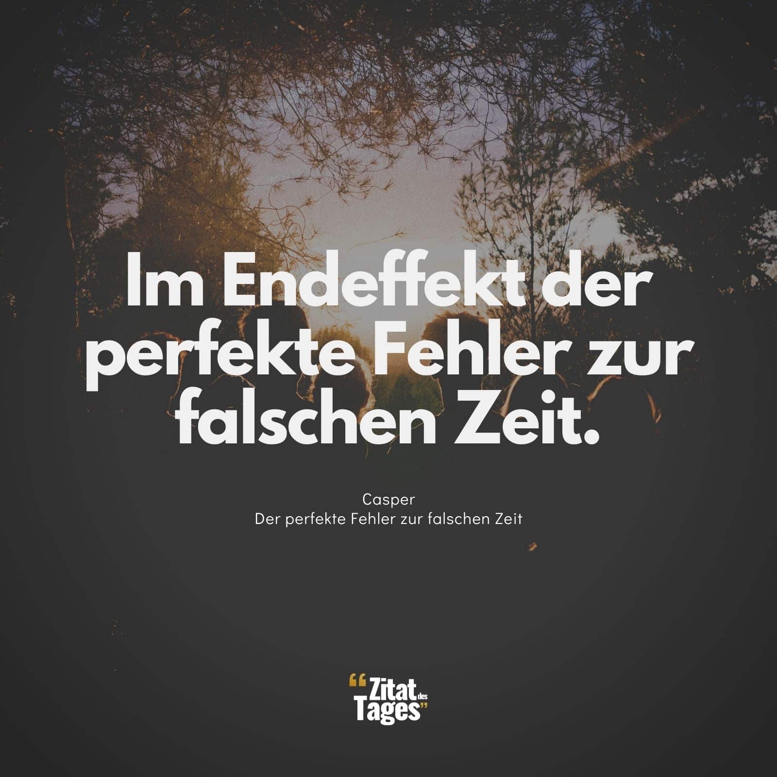 Im Endeffekt der perfekte Fehler zur falschen Zeit. - Casper