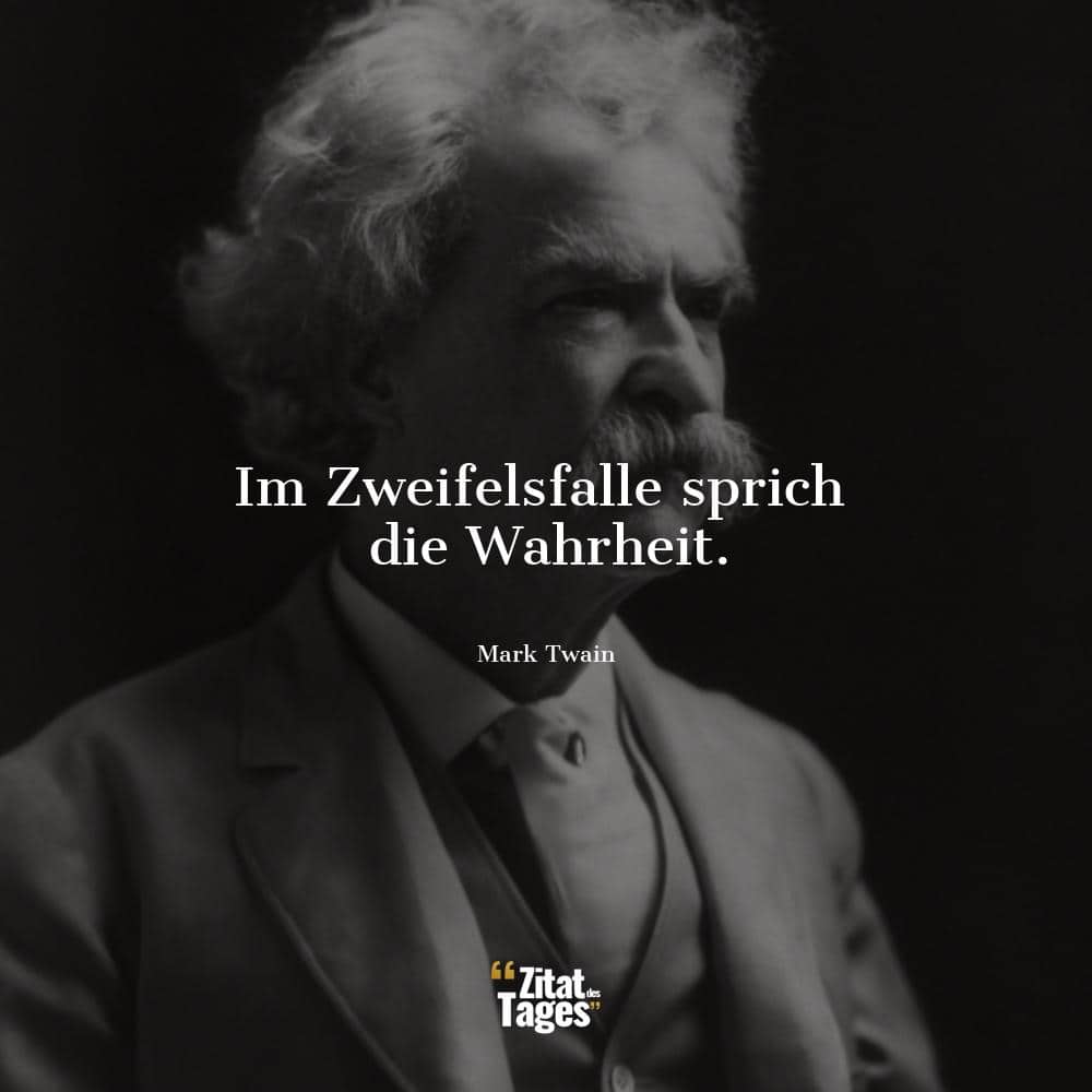 Im Zweifelsfalle sprich die Wahrheit. - Mark Twain