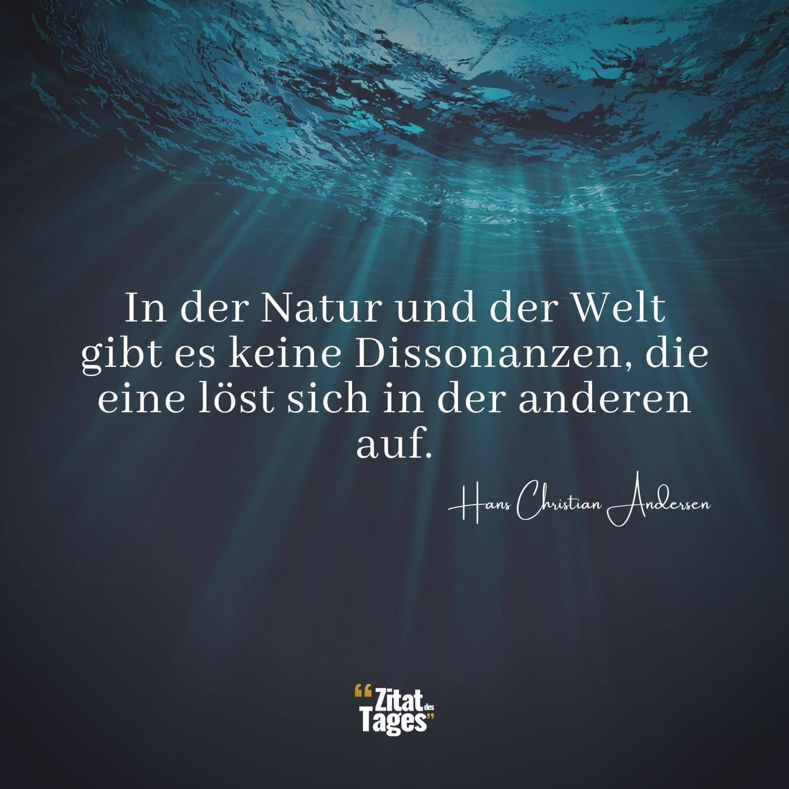 In der Natur und der Welt gibt es keine Dissonanzen, die eine löst sich in der anderen auf. - Hans Christian Andersen