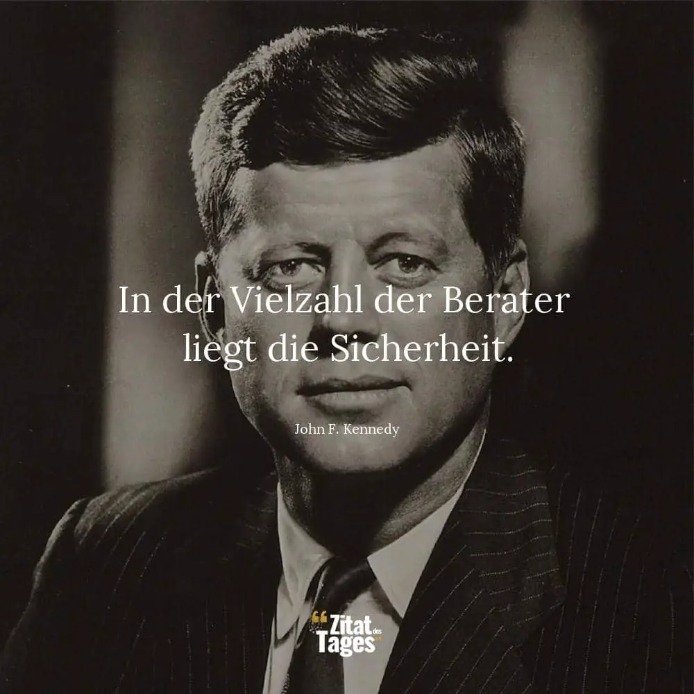 In der Vielzahl der Berater liegt die Sicherheit. - John F. Kennedy