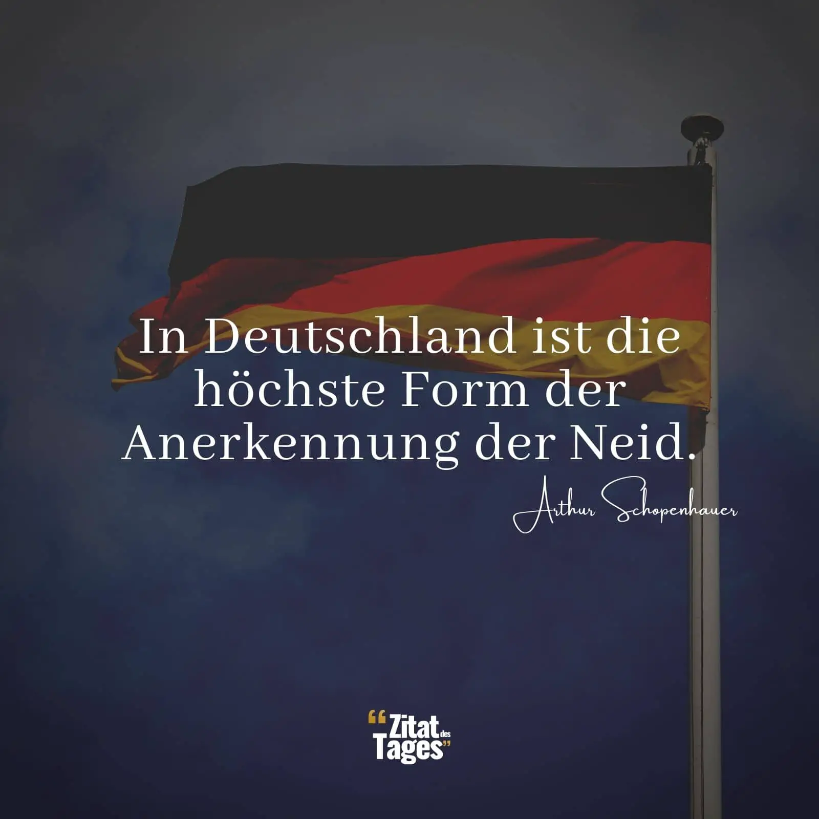 In Deutschland ist die höchste Form der Anerkennung der Neid. - Arthur Schopenhauer
