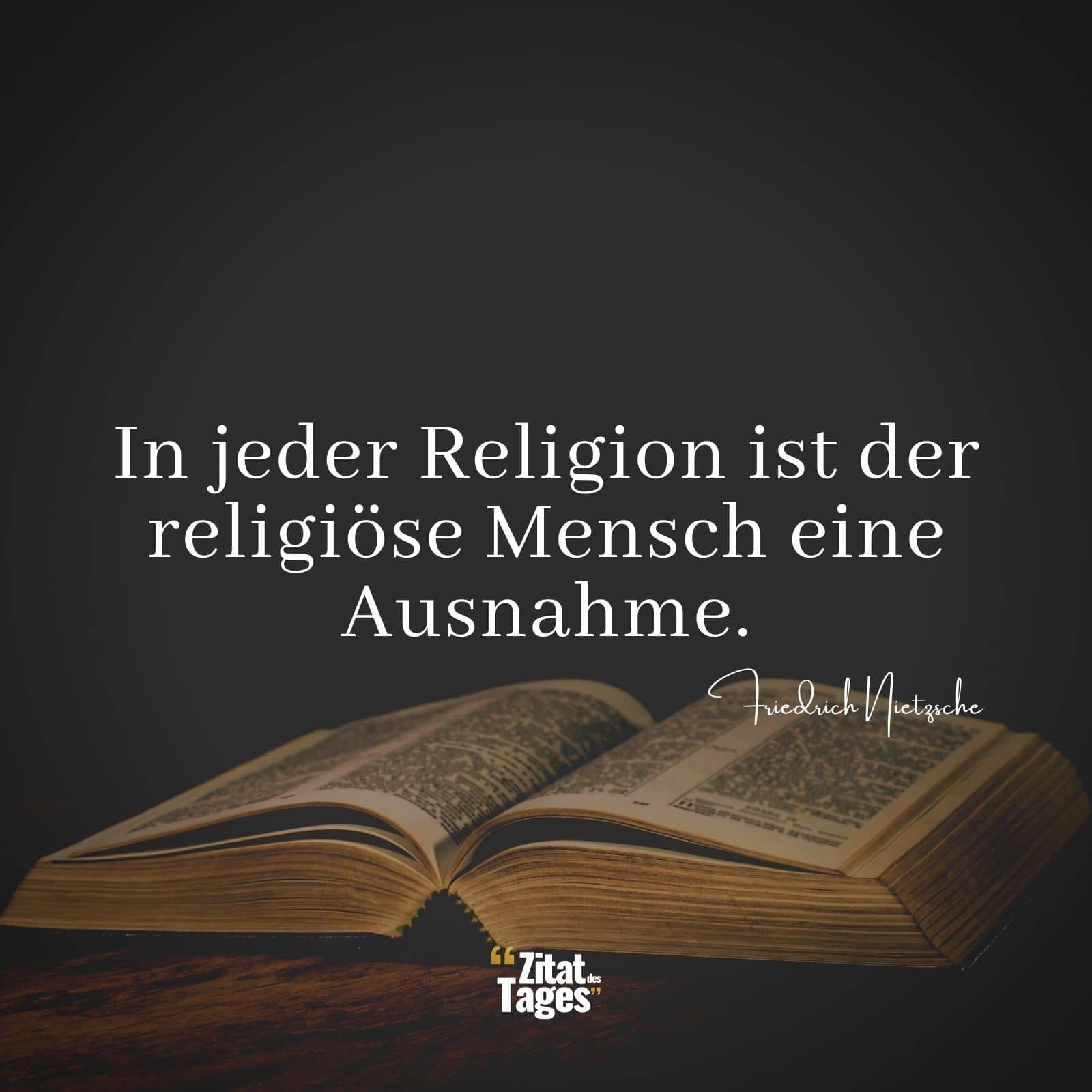 In jeder Religion ist der religiöse Mensch eine Ausnahme. - Friedrich Nietzsche