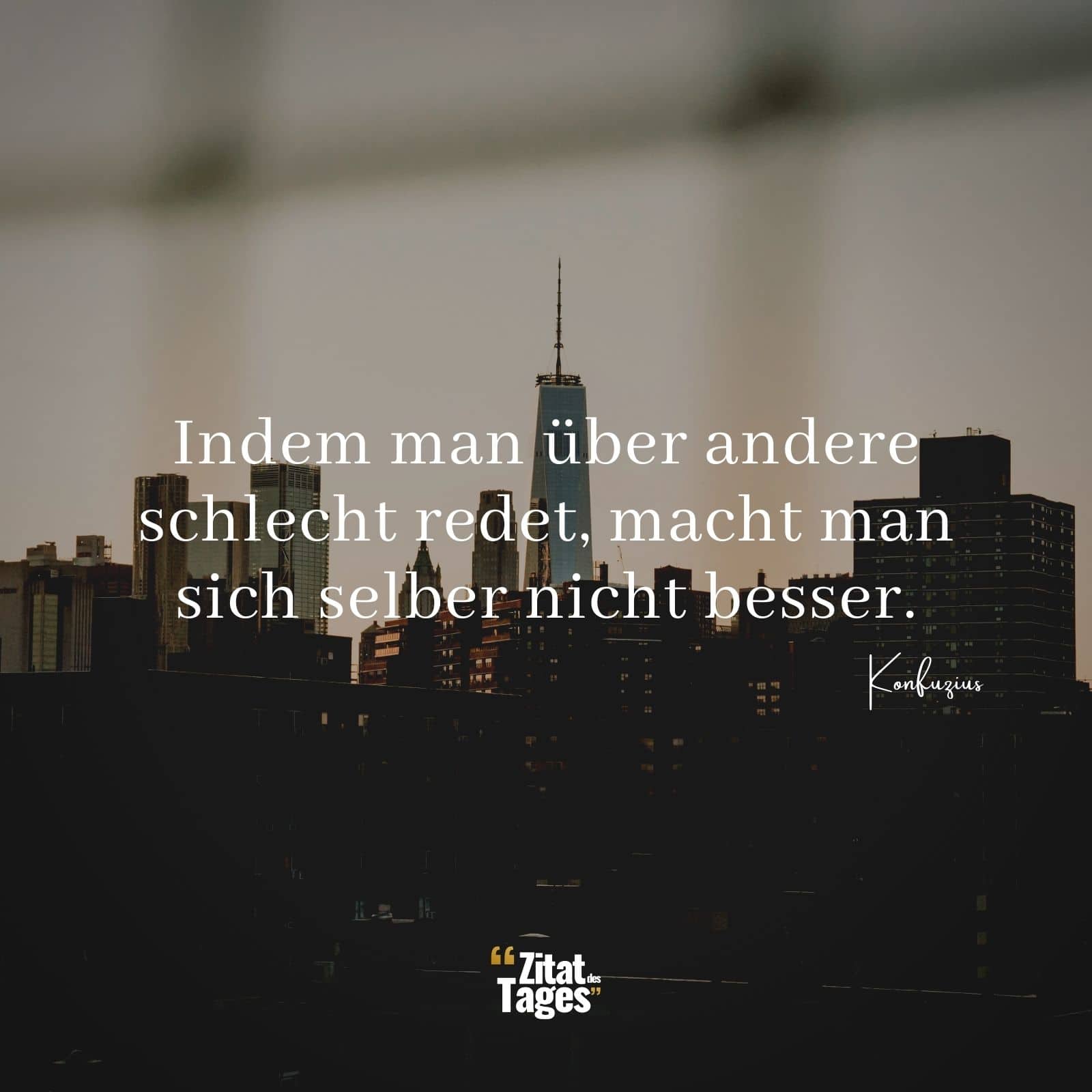 Indem man über andere schlecht redet, macht man sich selber nicht besser. - Konfuzius