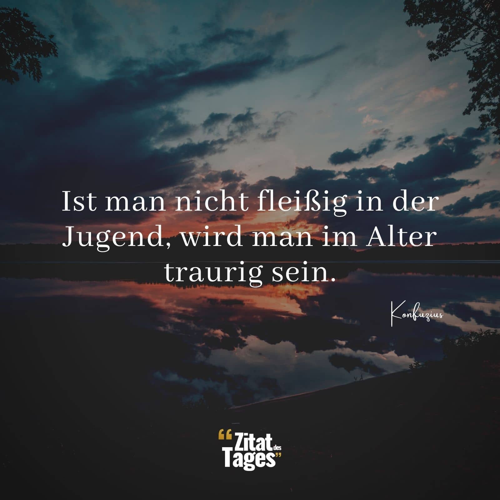 Ist man nicht fleißig in der Jugend, wird man im Alter traurig sein. - Konfuzius