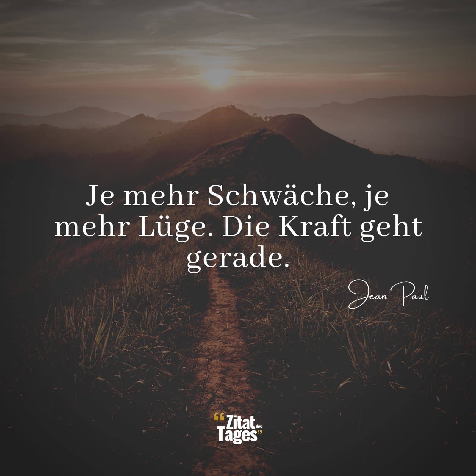 Je mehr Schwäche, je mehr Lüge. Die Kraft geht gerade. - Jean Paul