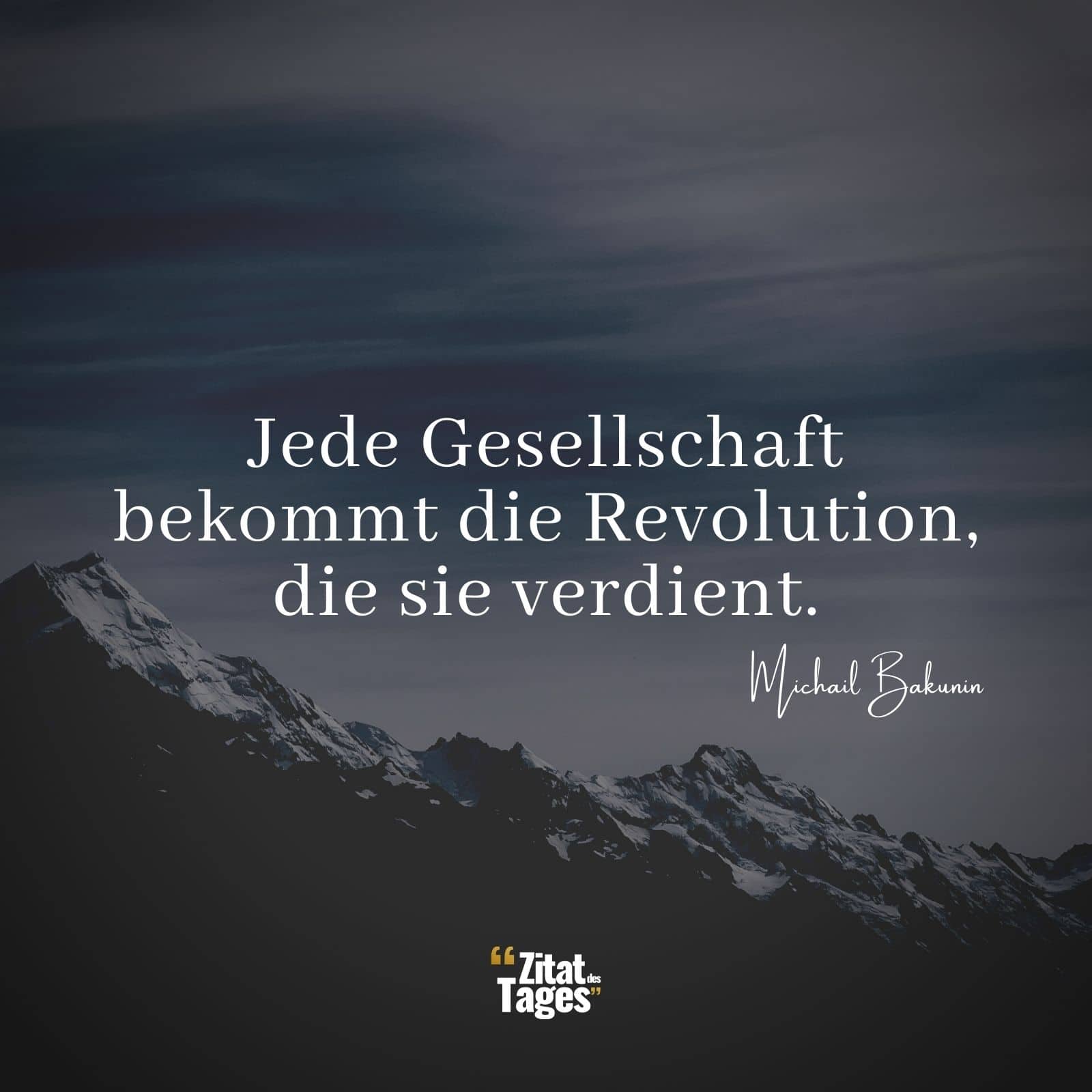 Jede Gesellschaft bekommt die Revolution, die sie verdient. - Michail Bakunin