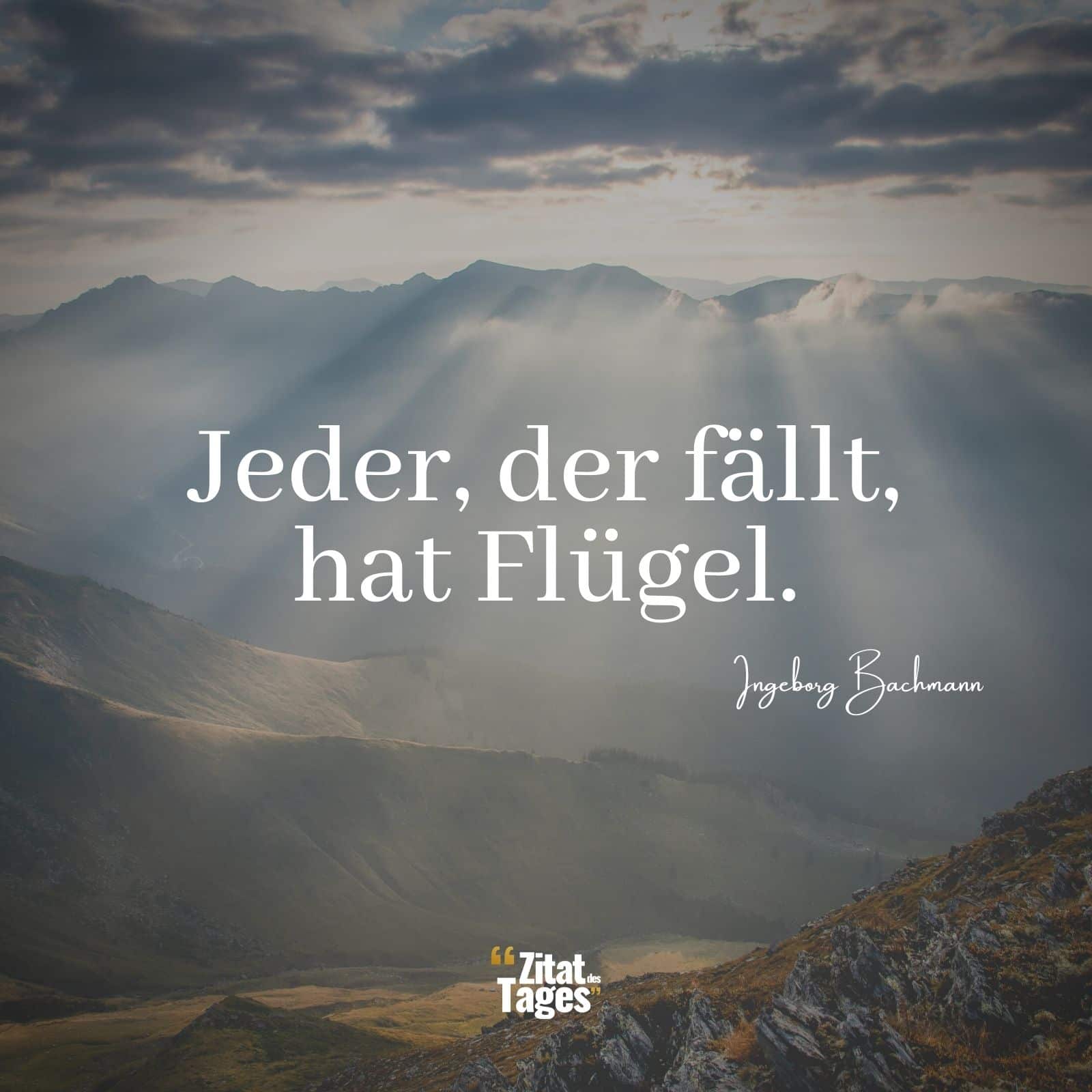 Jeder, der fällt, hat Flügel. - Ingeborg Bachmann