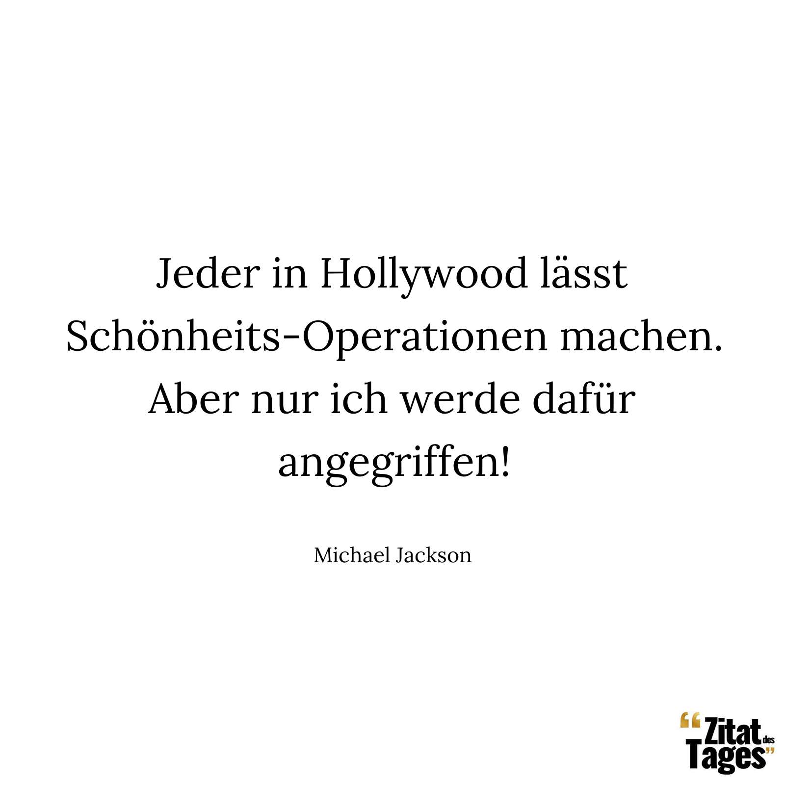 Jeder in Hollywood lässt Schönheits-Operationen machen. Aber nur ich werde dafür angegriffen! - Michael Jackson