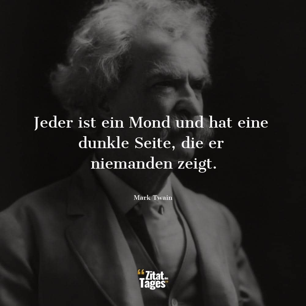 Jeder ist ein Mond und hat eine dunkle Seite, die er niemanden zeigt. - Mark Twain