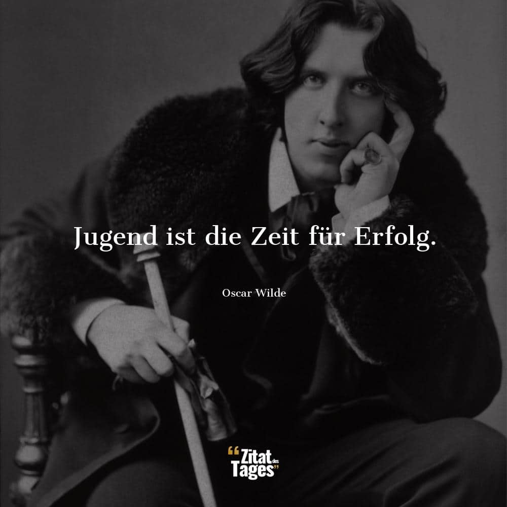 Jugend ist die Zeit für Erfolg. - Oscar Wilde