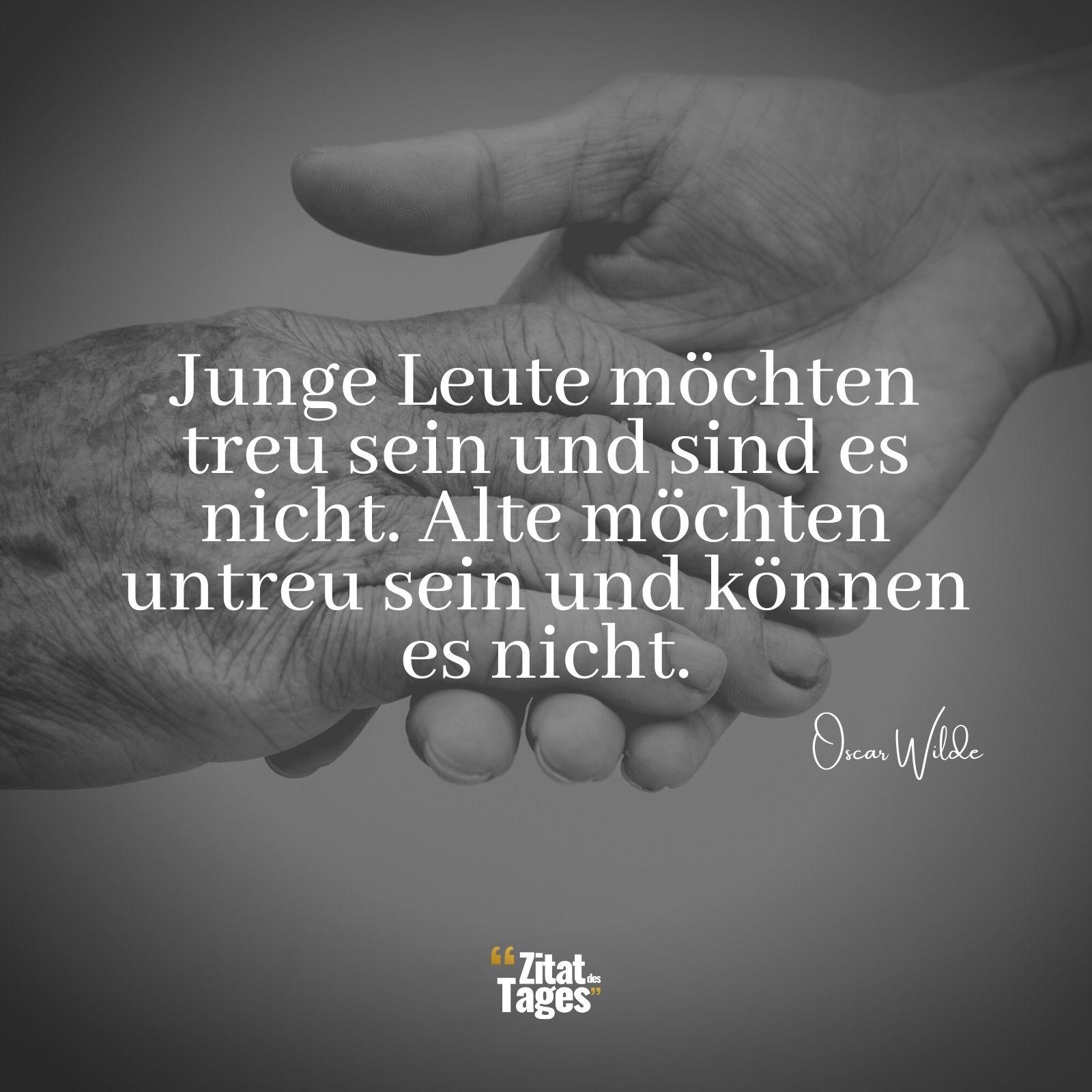 Junge Leute möchten treu sein und sind es nicht. Alte möchten untreu sein und können es nicht. - Oscar Wilde