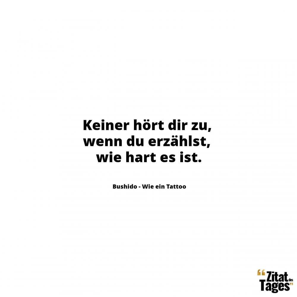 Keiner hört dir zu, wenn du erzählst, wie hart es ist. - Bushido