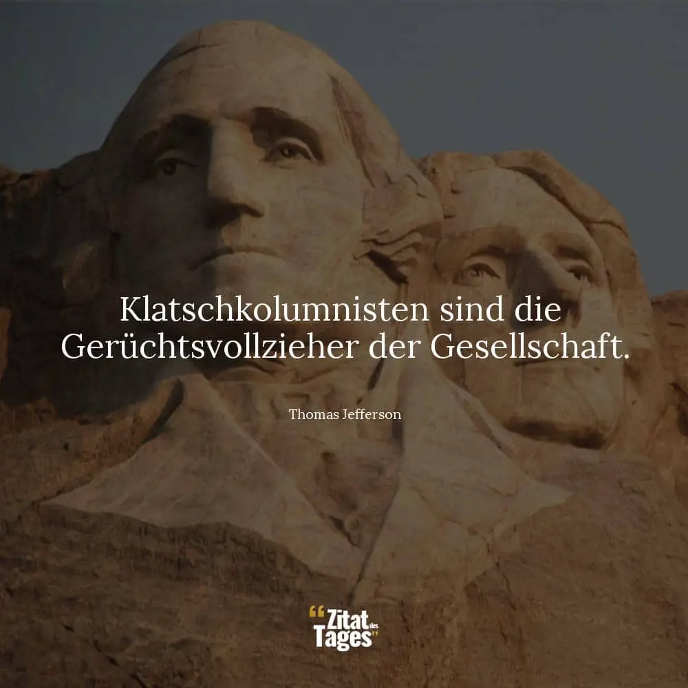 Klatschkolumnisten sind die Gerüchtsvollzieher der Gesellschaft. - Thomas Jefferson