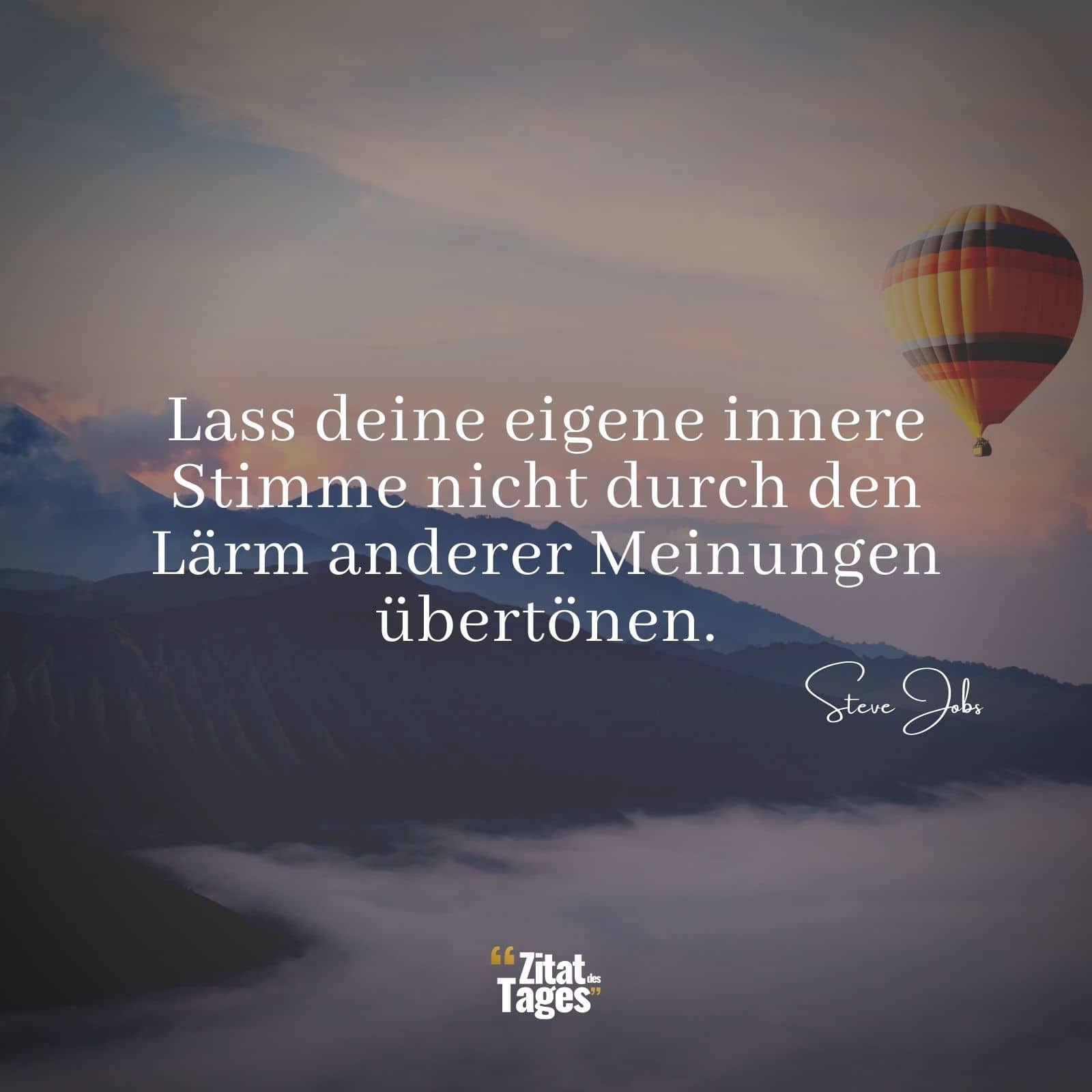 Lass deine eigene innere Stimme nicht durch den Lärm anderer Meinungen übertönen. - Steve Jobs