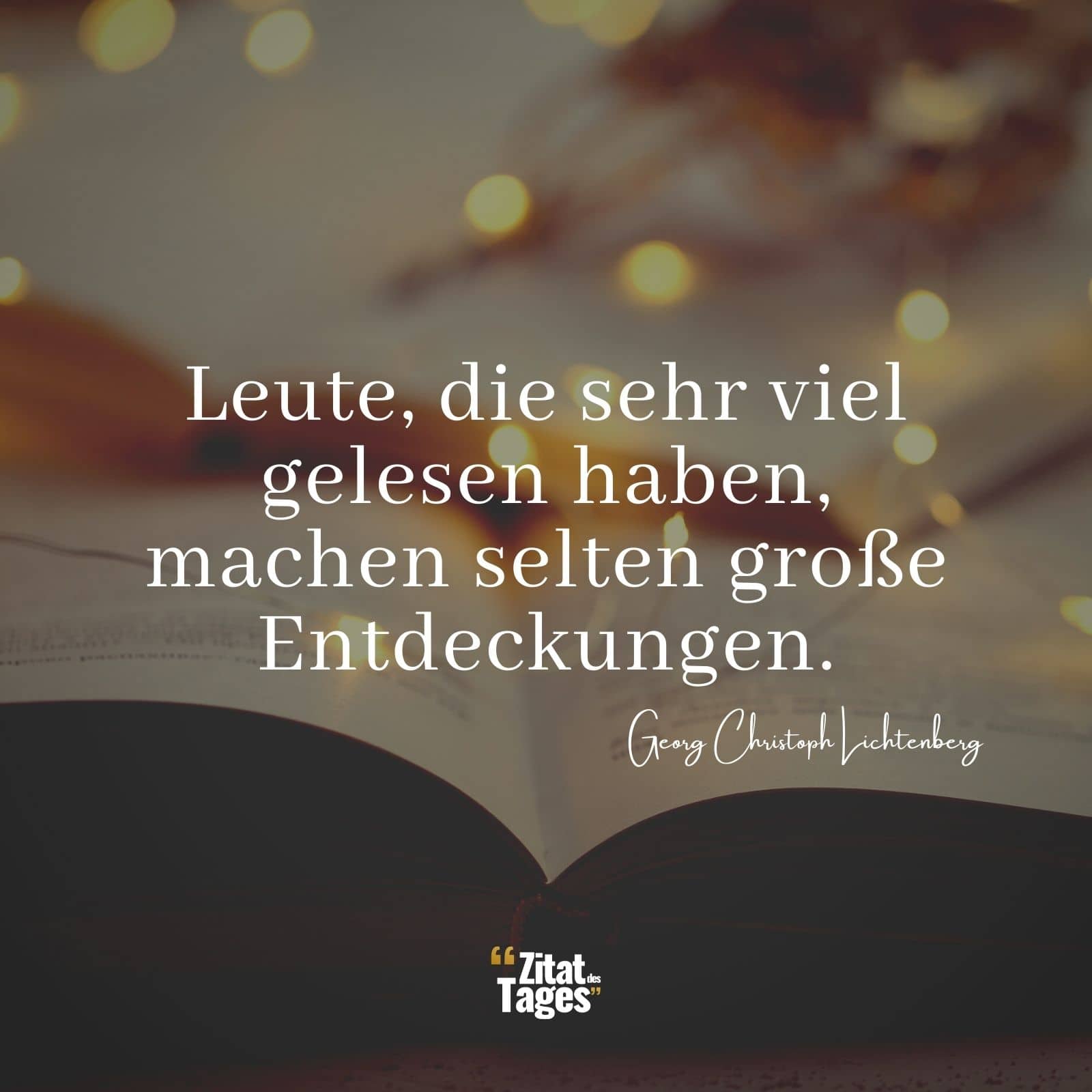 Leute, die sehr viel gelesen haben, machen selten große Entdeckungen. - Georg Christoph Lichtenberg