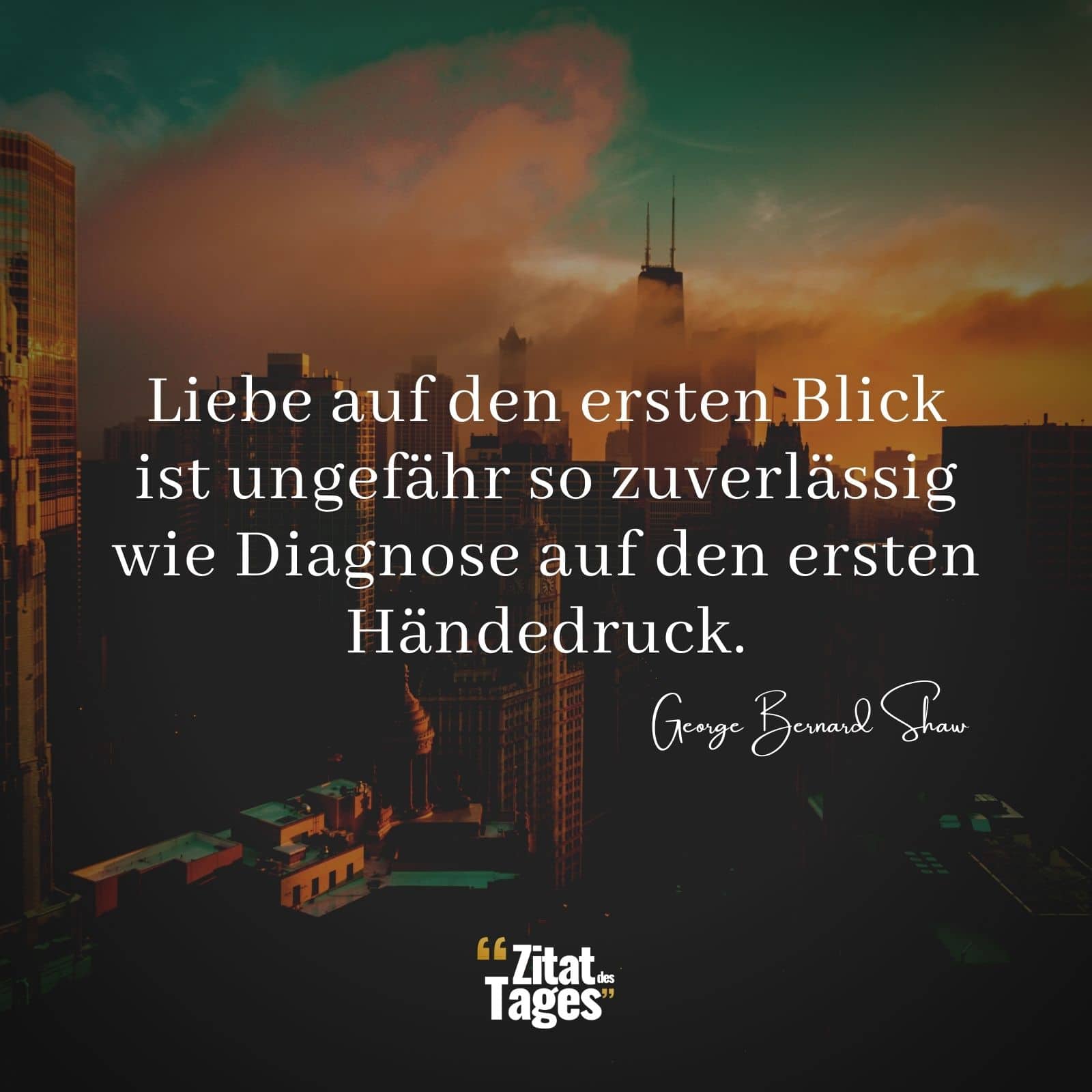 Liebe auf den ersten Blick ist ungefähr so zuverlässig wie Diagnose auf den ersten Händedruck. - George Bernard Shaw