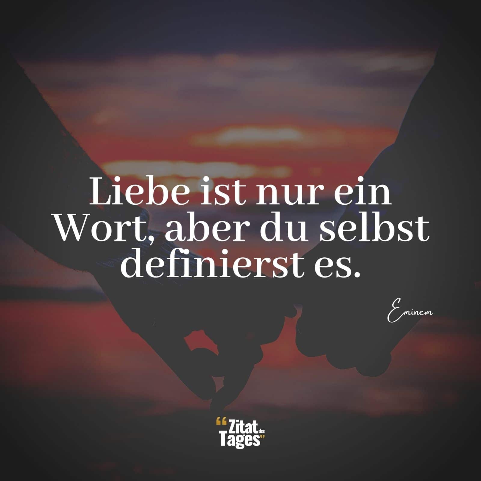 Liebe ist nur ein Wort, aber du selbst definierst es. - Eminem