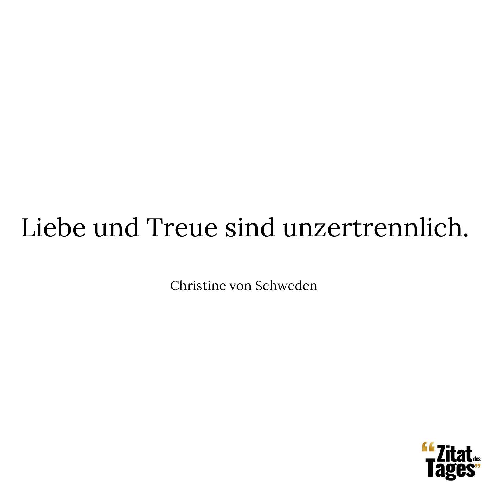 Liebe und Treue sind unzertrennlich. - Christine von Schweden