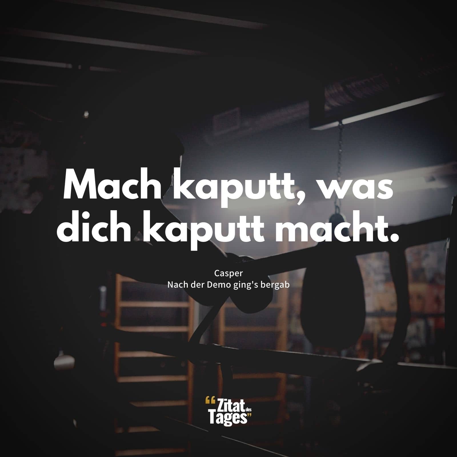 Mach kaputt, was dich kaputt macht. - Casper