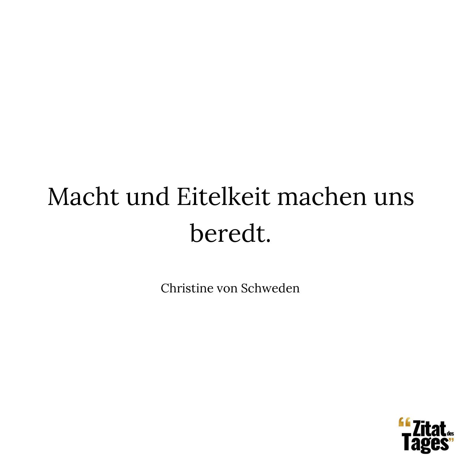 Macht und Eitelkeit machen uns beredt. - Christine von Schweden