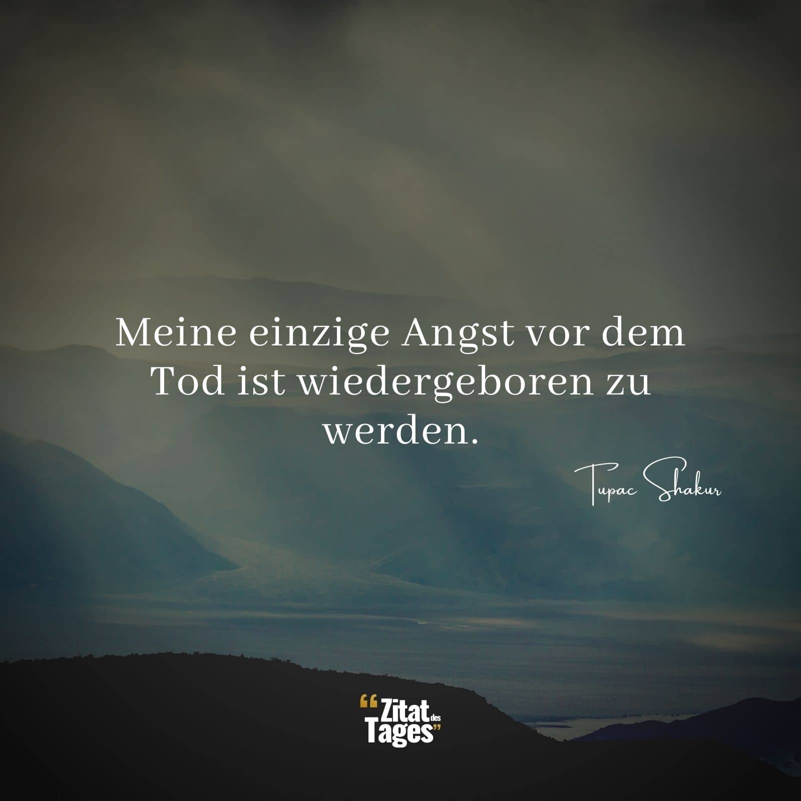 Meine einzige Angst vor dem Tod ist wiedergeboren zu werden. - Tupac Shakur