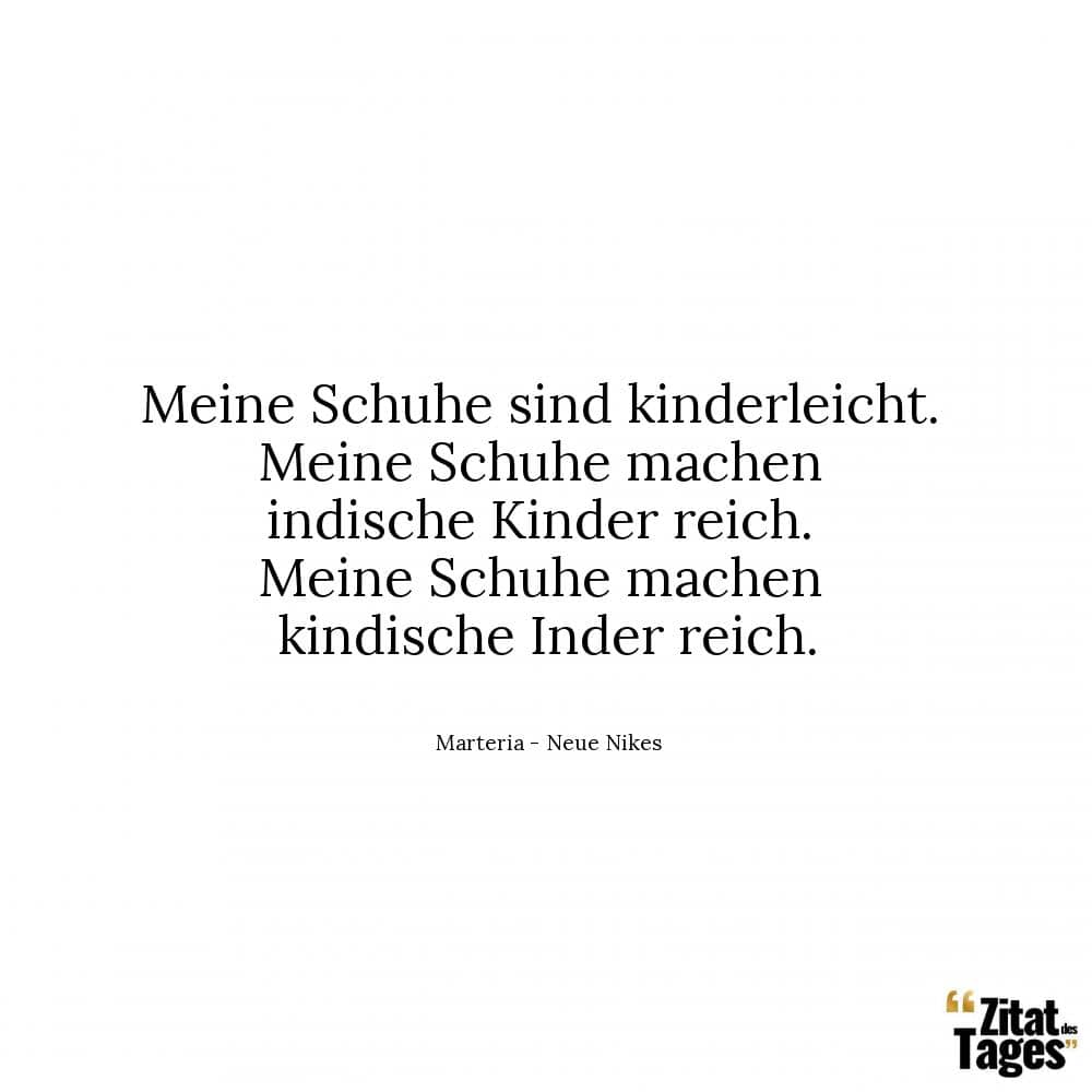 Meine Schuhe sind kinderleicht. Meine Schuhe machen indische Kinder reich. Meine Schuhe machen kindische Inder reich. - Marteria