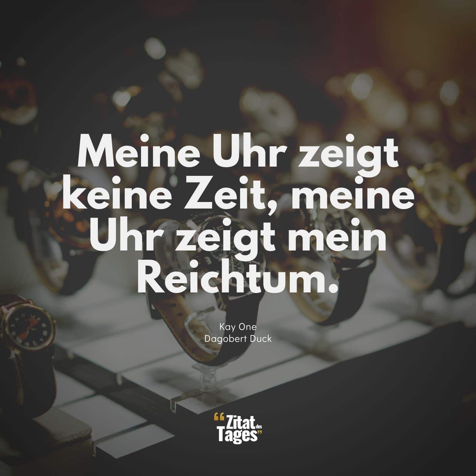 Meine Uhr zeigt keine Zeit, meine Uhr zeigt mein Reichtum. - Kay One