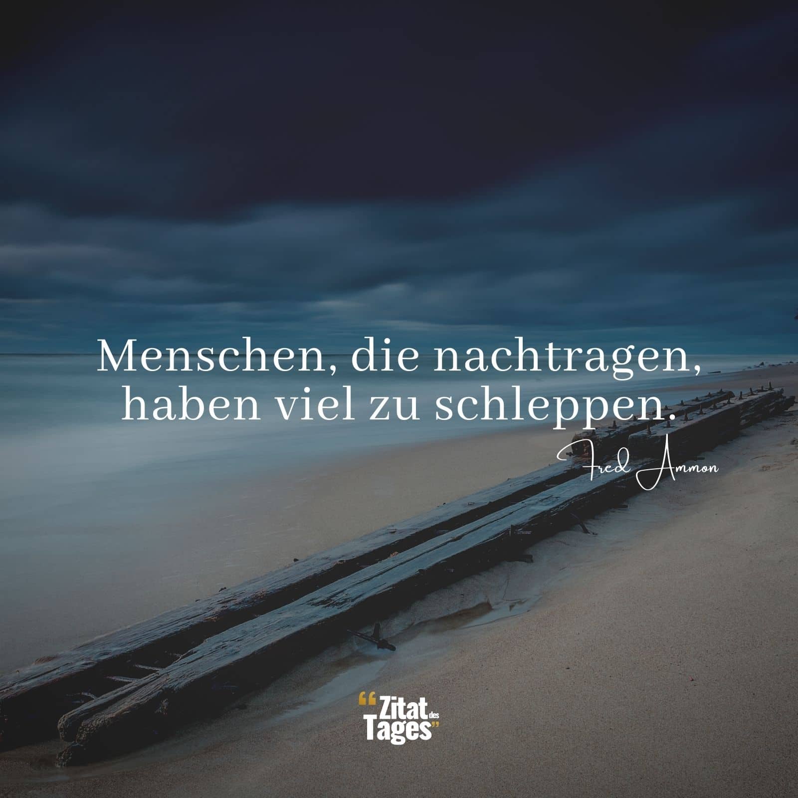 Menschen, die nachtragen, haben viel zu schleppen. - Fred Ammon