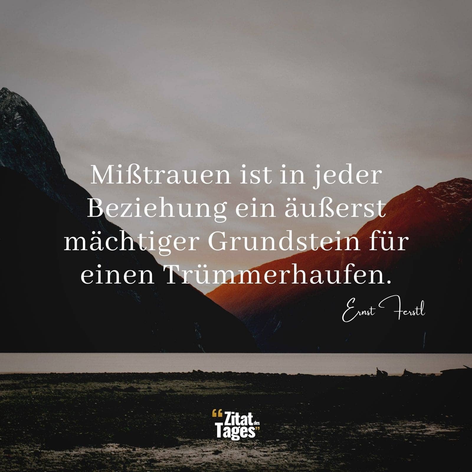 Mißtrauen ist in jeder Beziehung ein äußerst mächtiger Grundstein für einen Trümmerhaufen. - Ernst Ferstl