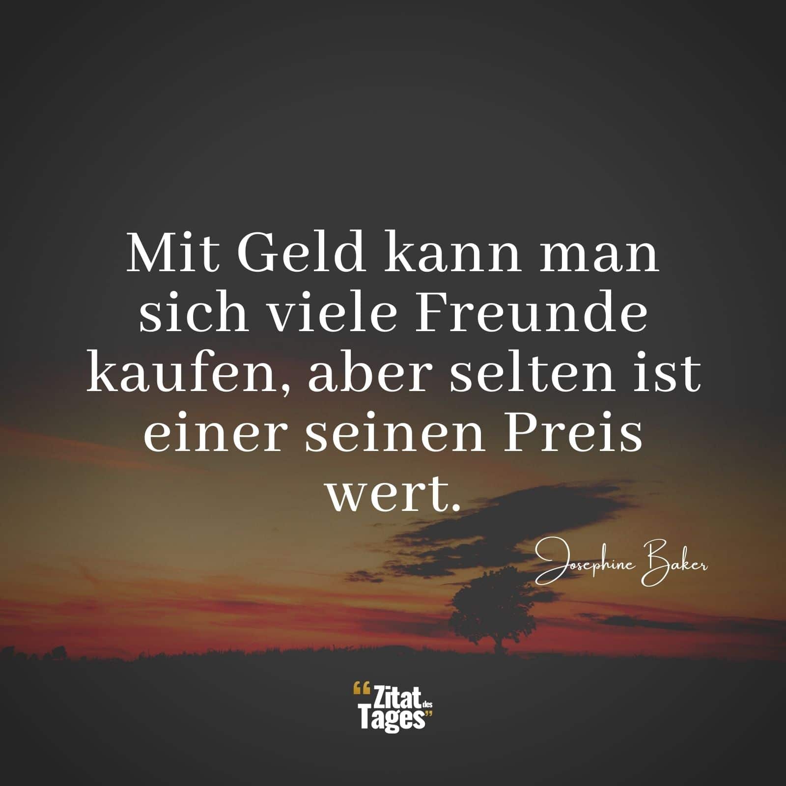 Mit Geld kann man sich viele Freunde kaufen, aber selten ist einer seinen Preis wert. - Josephine Baker