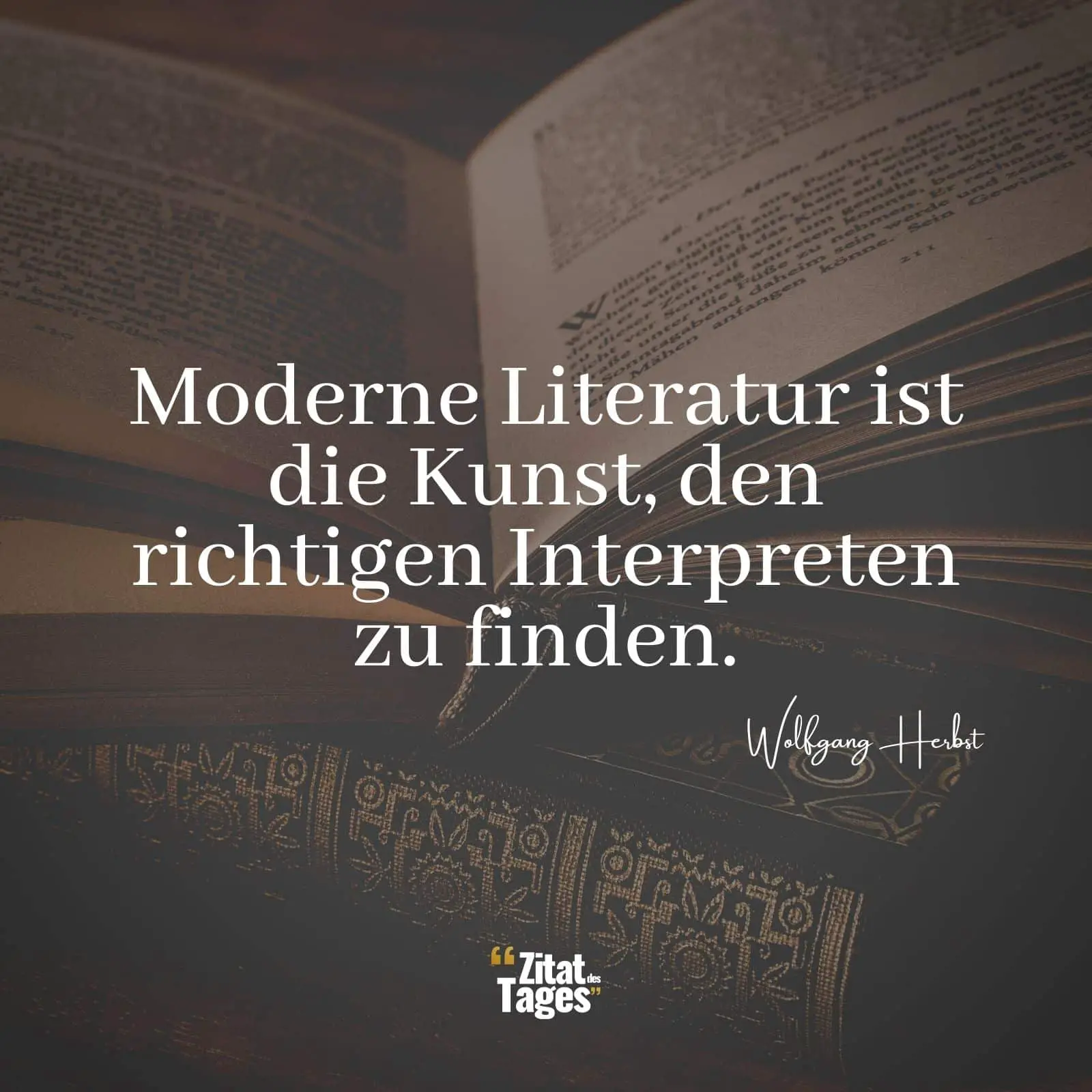 Moderne Literatur ist die Kunst, den richtigen Interpreten zu finden. - Wolfgang Herbst