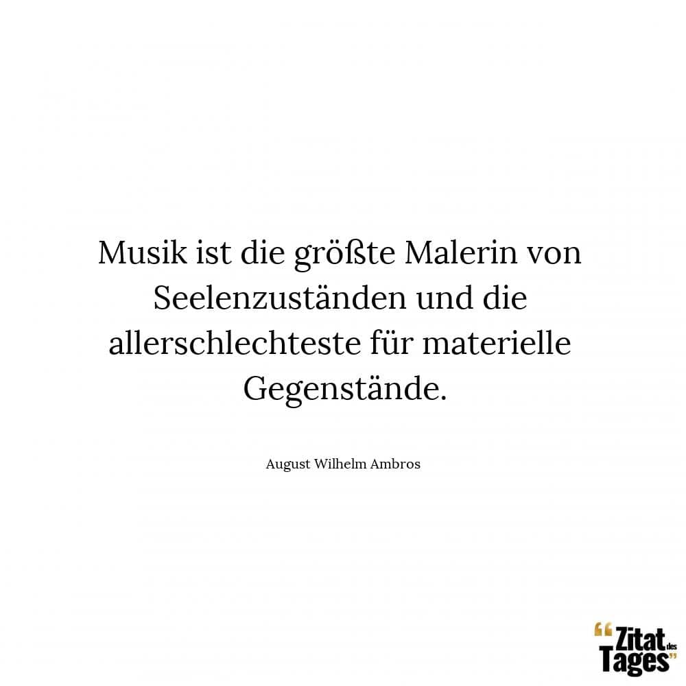 Musik ist die größte Malerin von Seelenzuständen und die allerschlechteste für materielle Gegenstände. - August Wilhelm Ambros