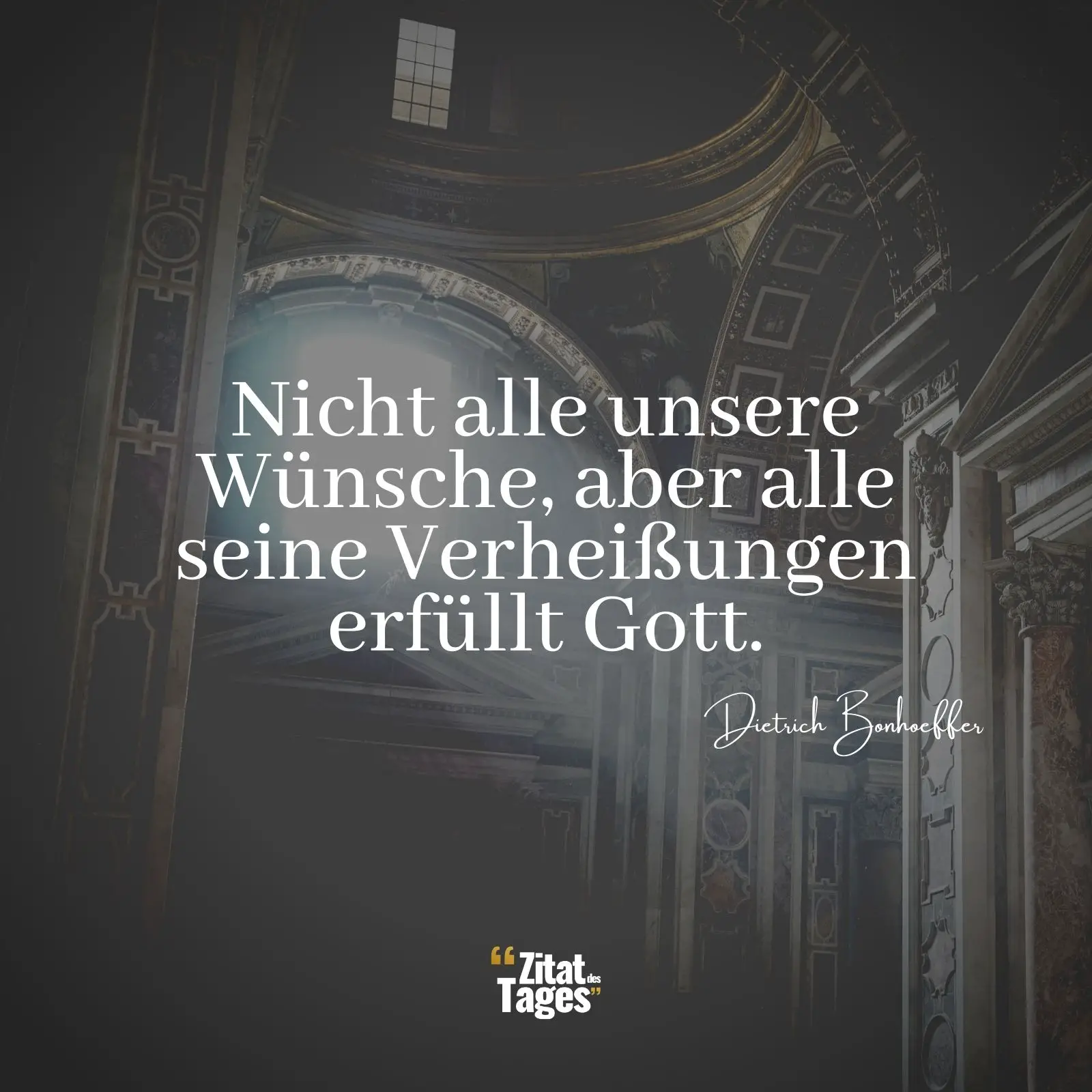 Nicht alle unsere Wünsche, aber alle seine Verheißungen erfüllt Gott. - Dietrich Bonhoeffer