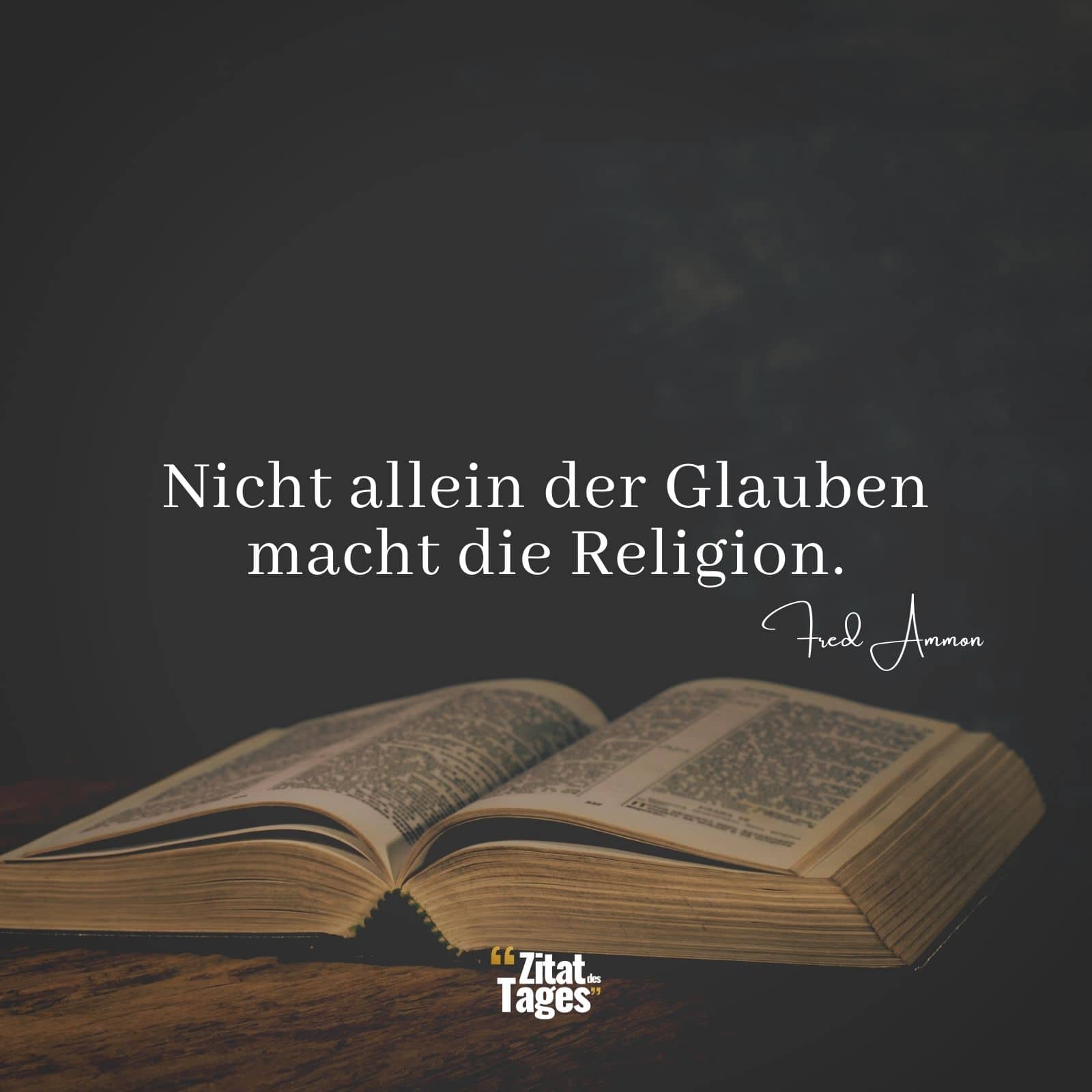 Nicht allein der Glauben macht die Religion. - Fred Ammon