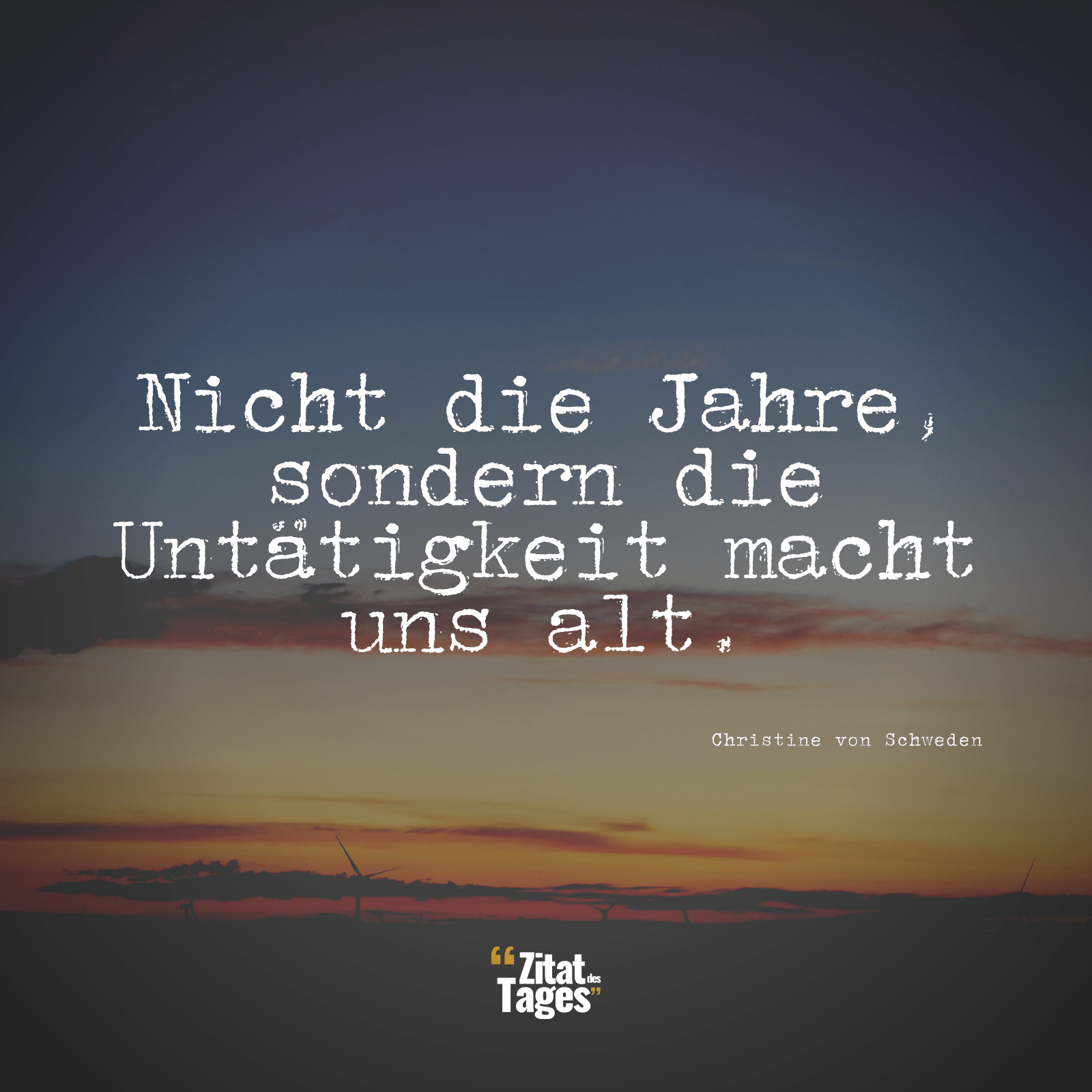 Nicht die Jahre, sondern die Untätigkeit macht uns alt. - Christine von Schweden