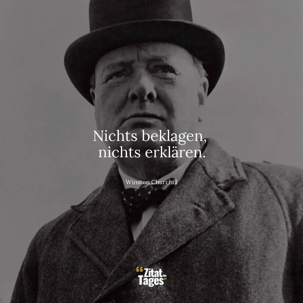 Nichts beklagen, nichts erklären. - Winston Churchill